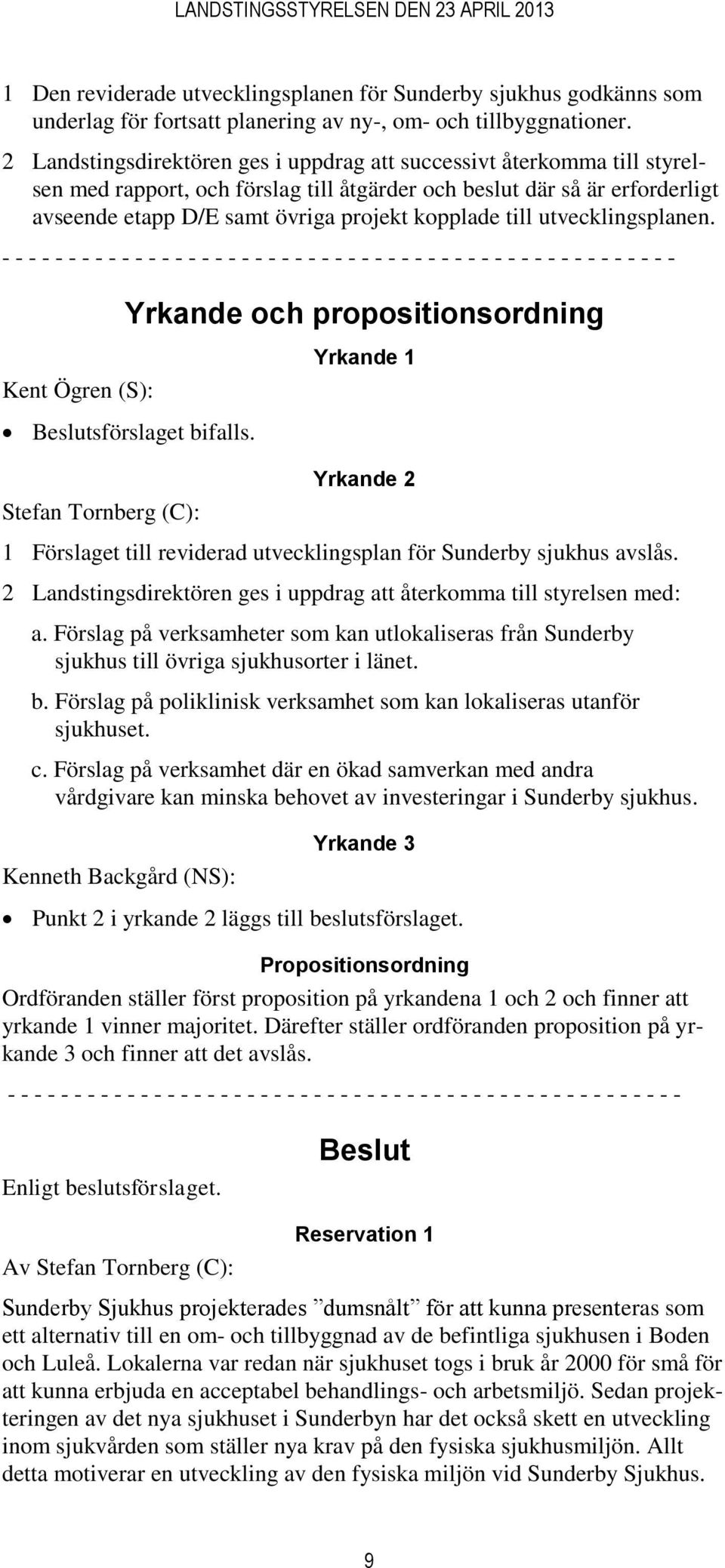 till utvecklingsplanen. - - - - - - - - - - - - - - - - - - - - - - - - - - - - - - - - - - - - - - - - - - - - - - - - - - - Kent Ögren (S): Yrkande och propositionsordning Beslutsförslaget bifalls.