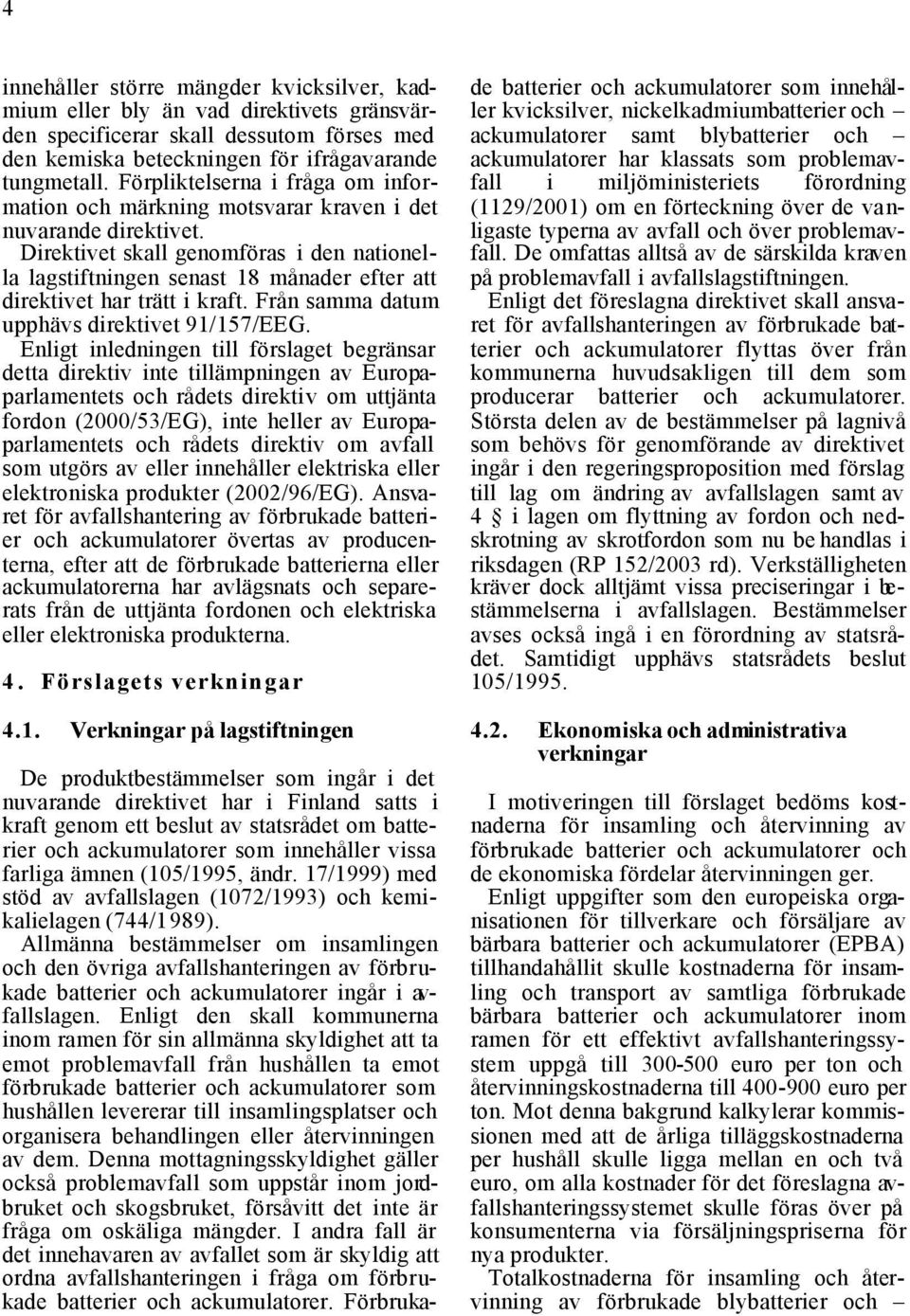 Direktivet skall genomföras i den nationella lagstiftningen senast 18 månader efter att direktivet har trätt i kraft. Från samma datum upphävs direktivet 91/157/EEG.