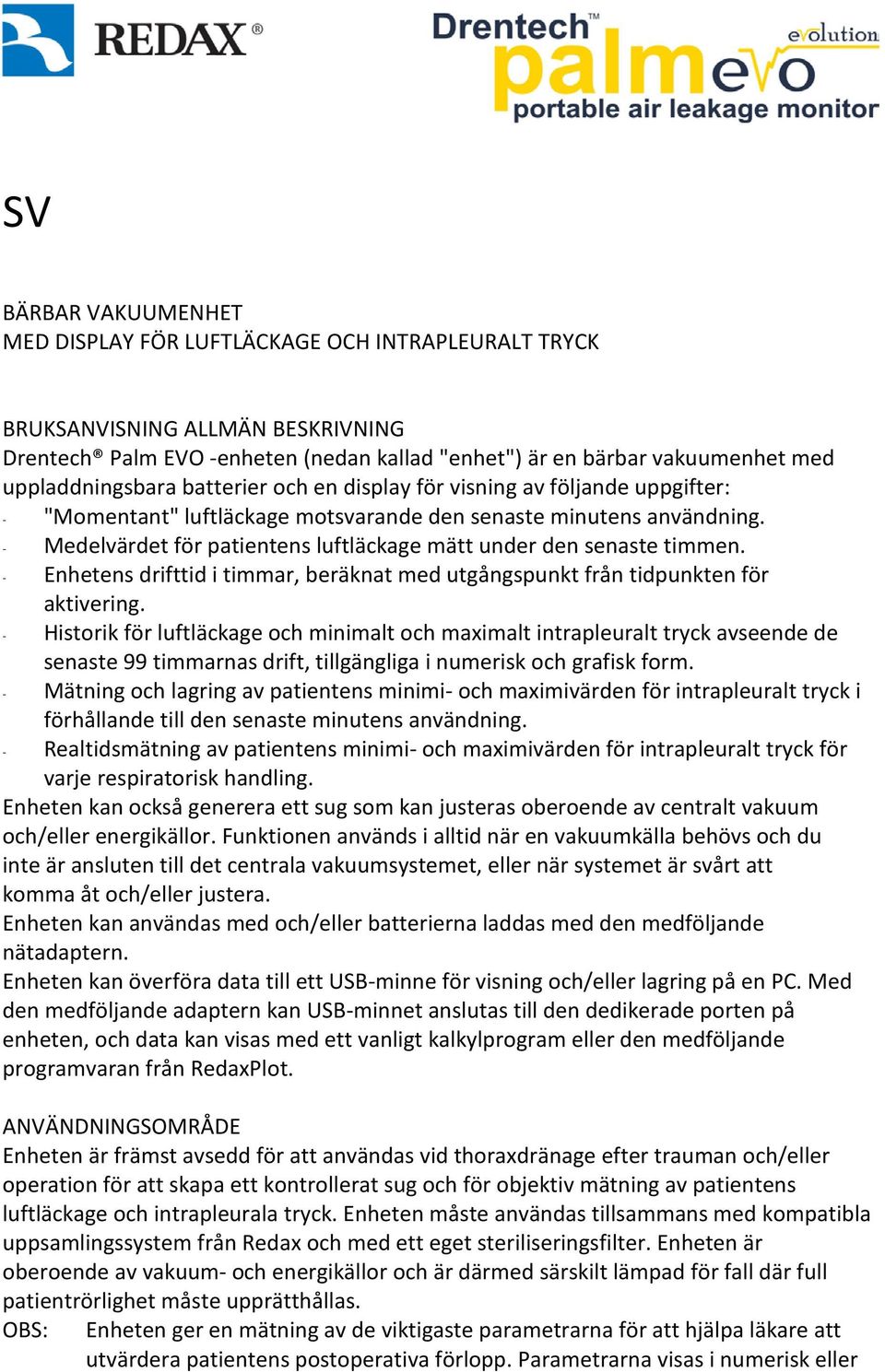 - Medelvärdet för patientens luftläckage mätt under den senaste timmen. - Enhetens drifttid i timmar, beräknat med utgångspunkt från tidpunkten för aktivering.