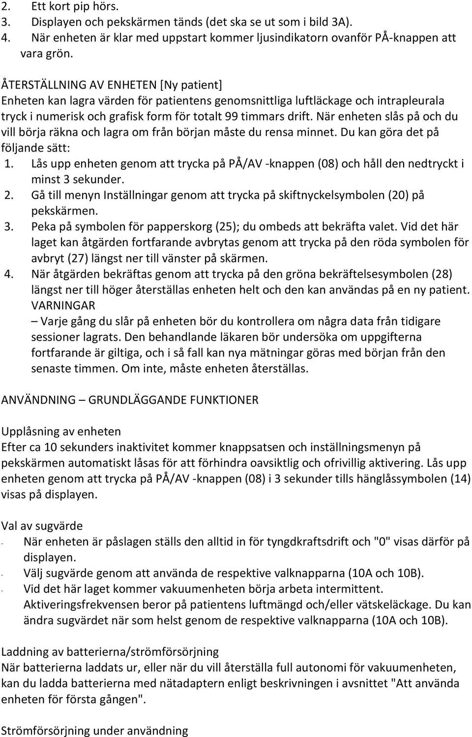 När enheten slås på och du vill börja räkna och lagra om från början måste du rensa minnet. Du kan göra det på följande sätt: 1.