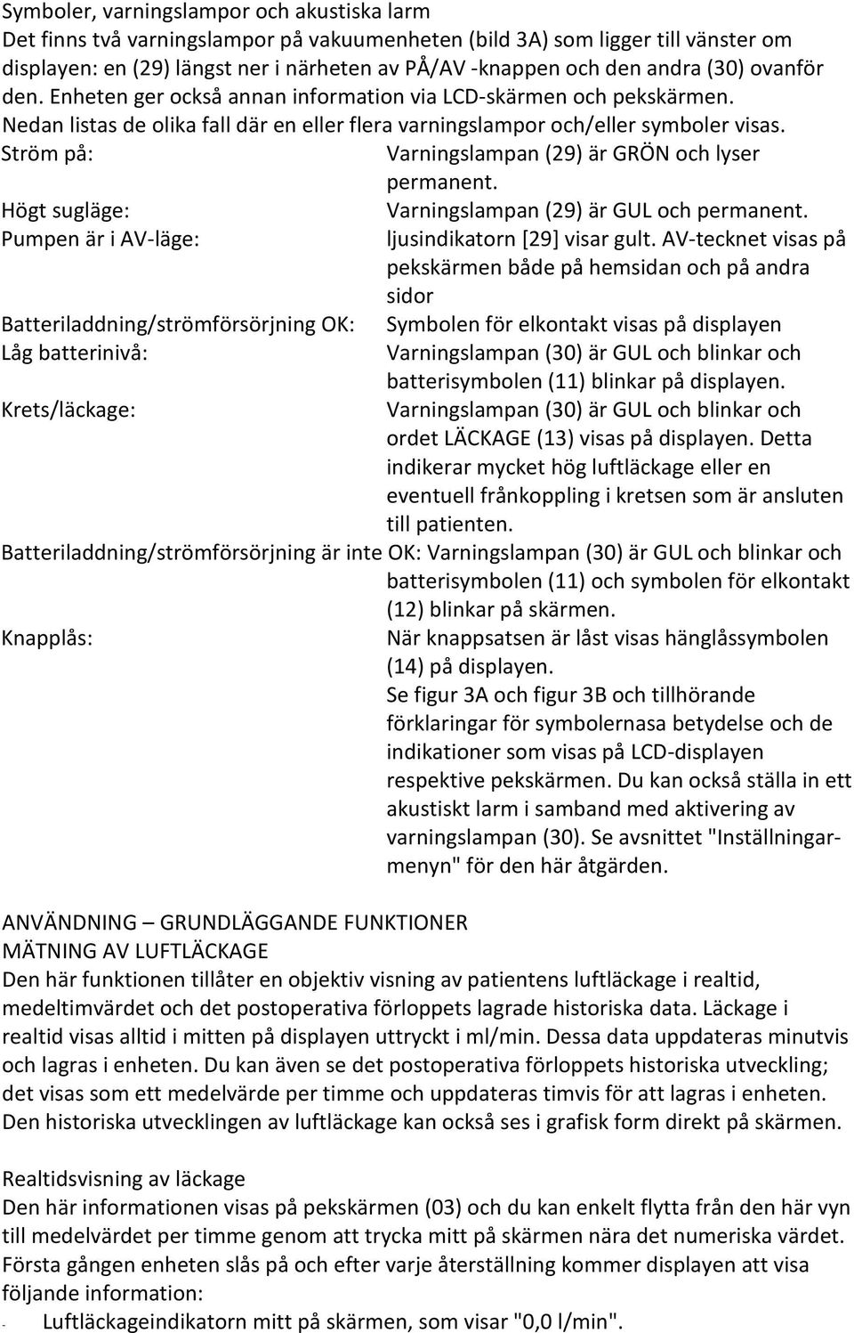 Ström på: Varningslampan (29) är GRÖN och lyser permanent.