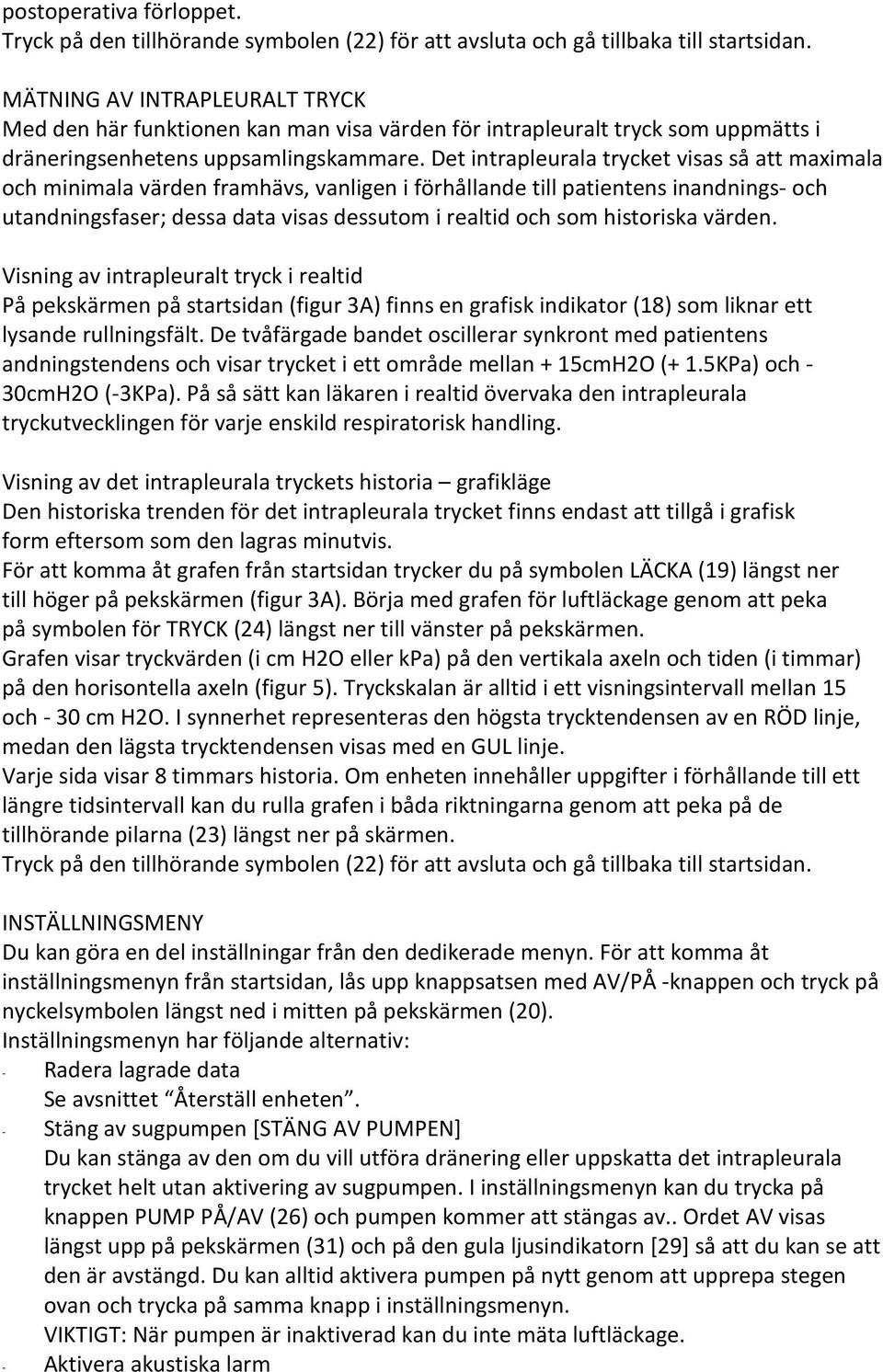Det intrapleurala trycket visas så att maximala och minimala värden framhävs, vanligen i förhållande till patientens inandnings- och utandningsfaser; dessa data visas dessutom i realtid och som