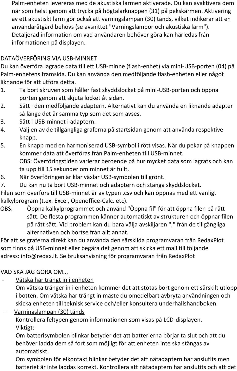 Detaljerad information om vad användaren behöver göra kan härledas från informationen på displayen.