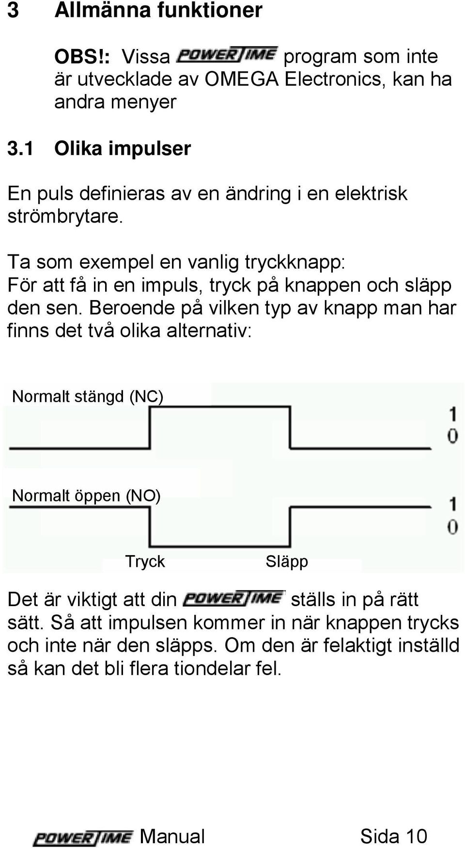 Ta som exempel en vanlig tryckknapp: För att få in en impuls, tryck på knappen och släpp den sen.