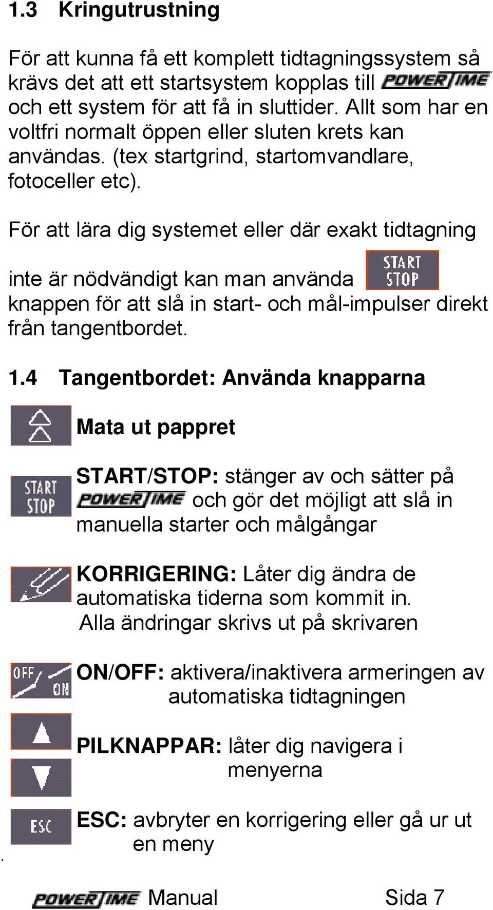 För att lära dig systemet eller där exakt tidtagning inte är nödvändigt kan man använda knappen för att slå in start- och mål-impulser direkt från tangentbordet. 1.