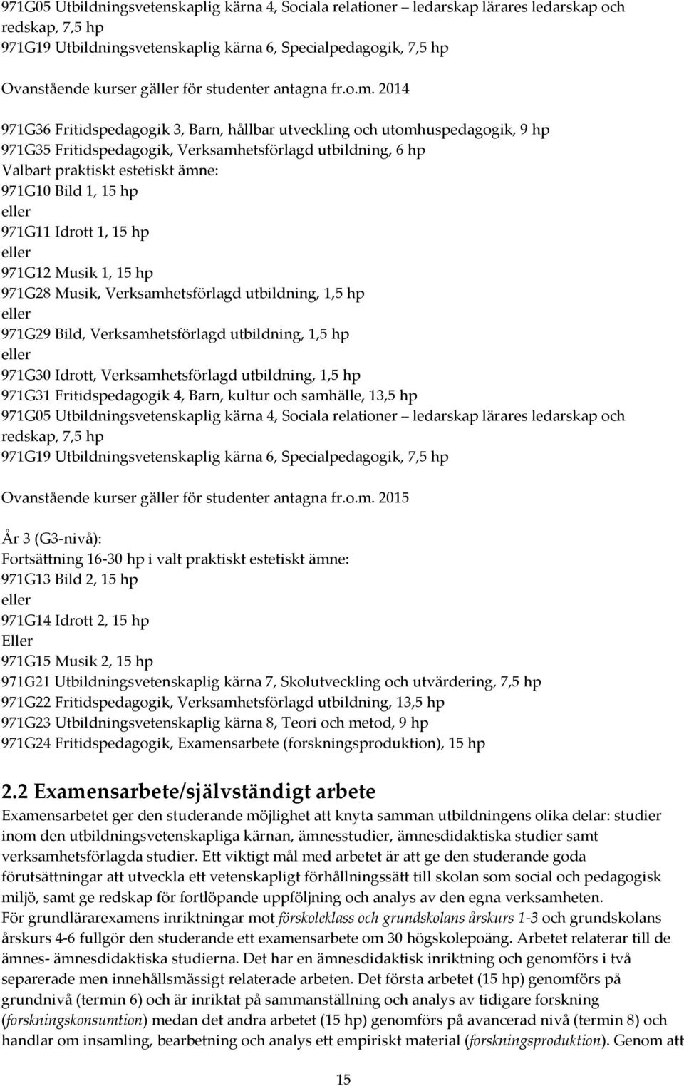 2014 971G36 Fritidspedagogik 3, Barn, hållbar utveckling och utomhuspedagogik, 9 hp 971G35 Fritidspedagogik, Verksamhetsförlagd utbildning, 6 hp Valbart praktiskt estetiskt ämne: 971G10 Bild 1, 15 hp