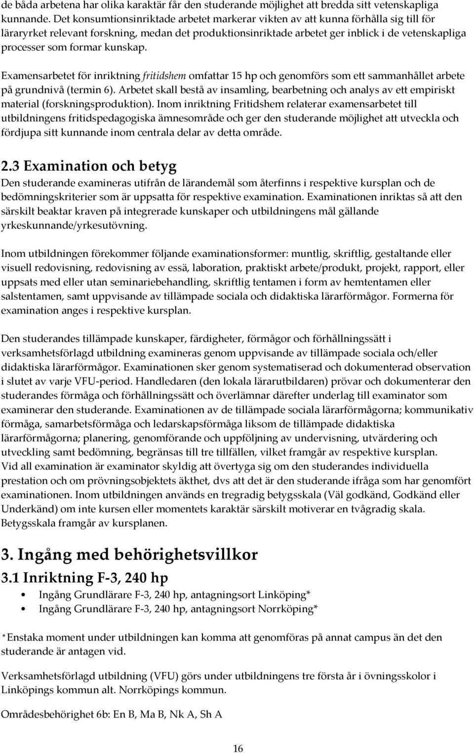 formar kunskap. Examensarbetet för inriktning fritidshem omfattar 15 hp och genomförs som ett sammanhållet arbete på grundnivå (termin 6).