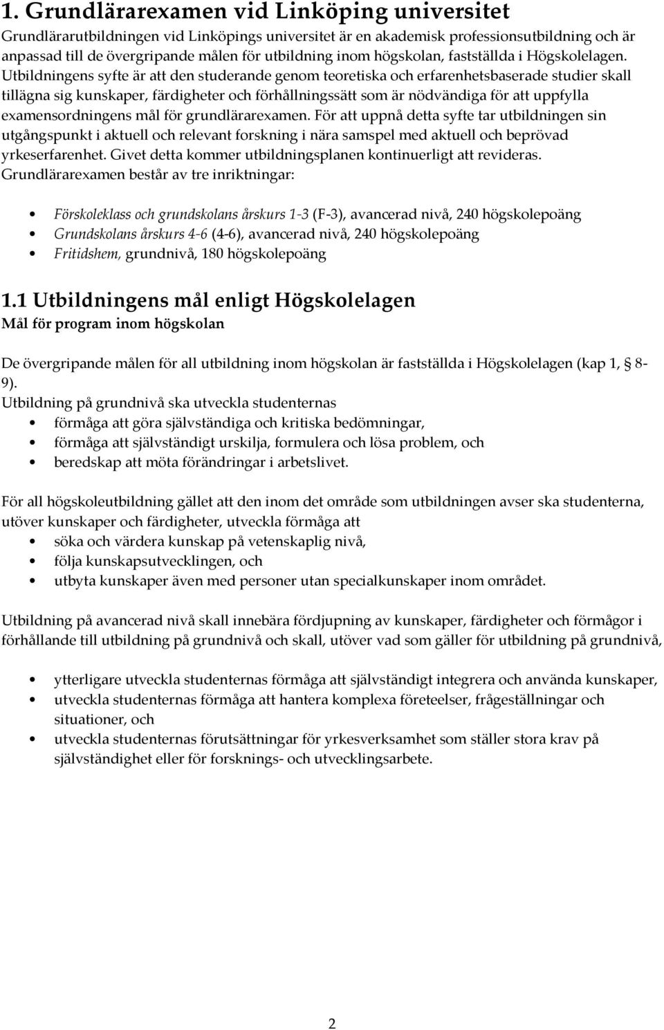 Utbildningens syfte är att den studerande genom teoretiska och erfarenhetsbaserade studier skall tillägna sig kunskaper, färdigheter och förhållningssätt som är nödvändiga för att uppfylla