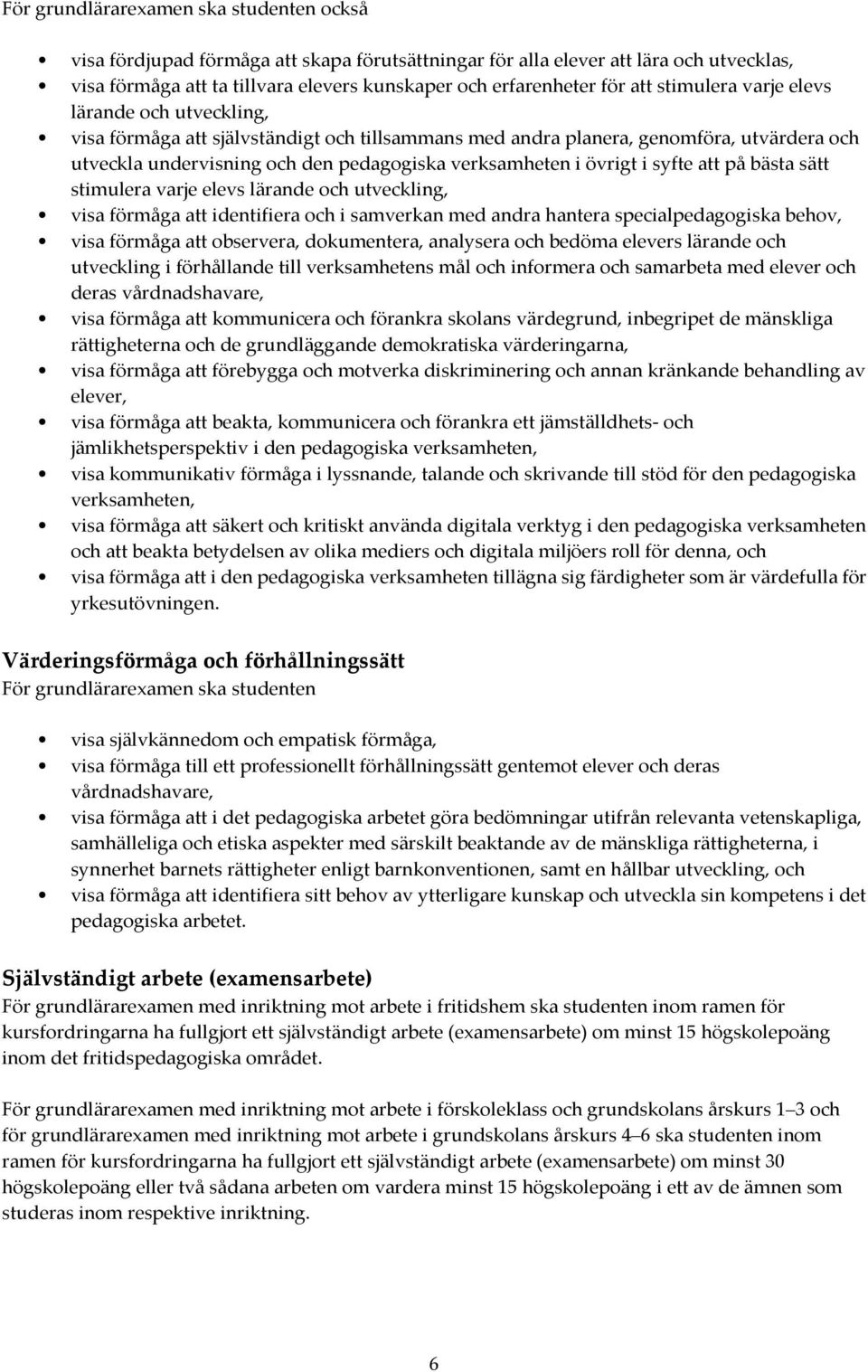 övrigt i syfte att på bästa sätt stimulera varje elevs lärande och utveckling, visa förmåga att identifiera och i samverkan med andra hantera specialpedagogiska behov, visa förmåga att observera,