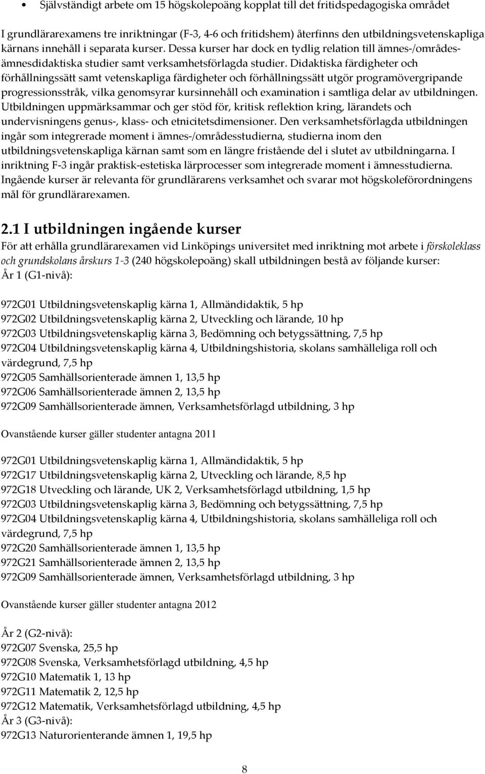 Didaktiska färdigheter och förhållningssätt samt vetenskapliga färdigheter och förhållningssätt utgör programövergripande progressionsstråk, vilka genomsyrar kursinnehåll och examination i samtliga