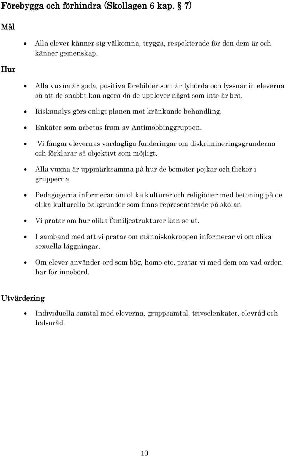 Riskanalys görs enligt planen mot kränkande behandling. Enkäter som arbetas fram av Antimobbinggruppen.