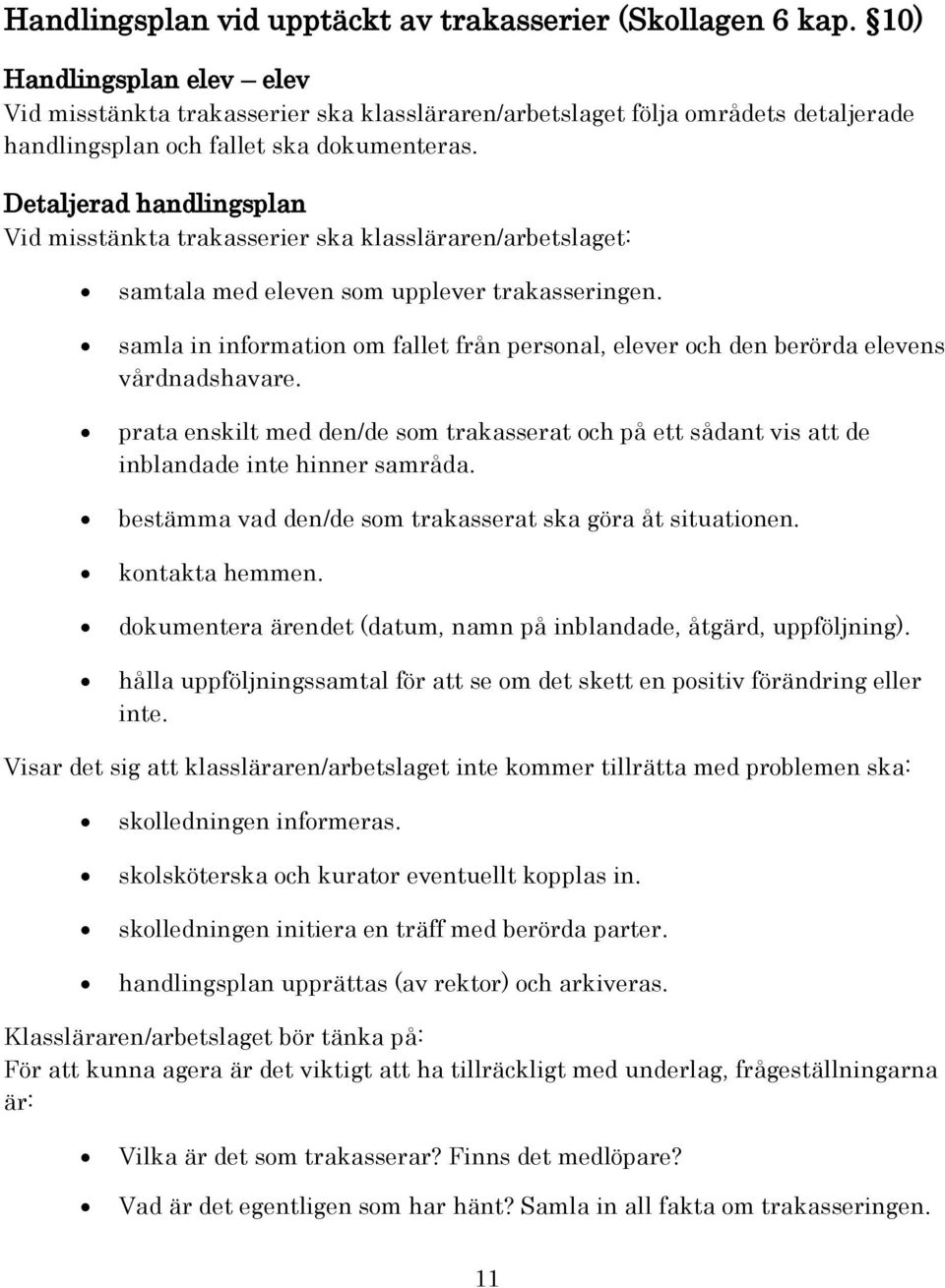 Detaljerad handlingsplan Vid misstänkta trakasserier ska klassläraren/arbetslaget: samtala med eleven som upplever trakasseringen.