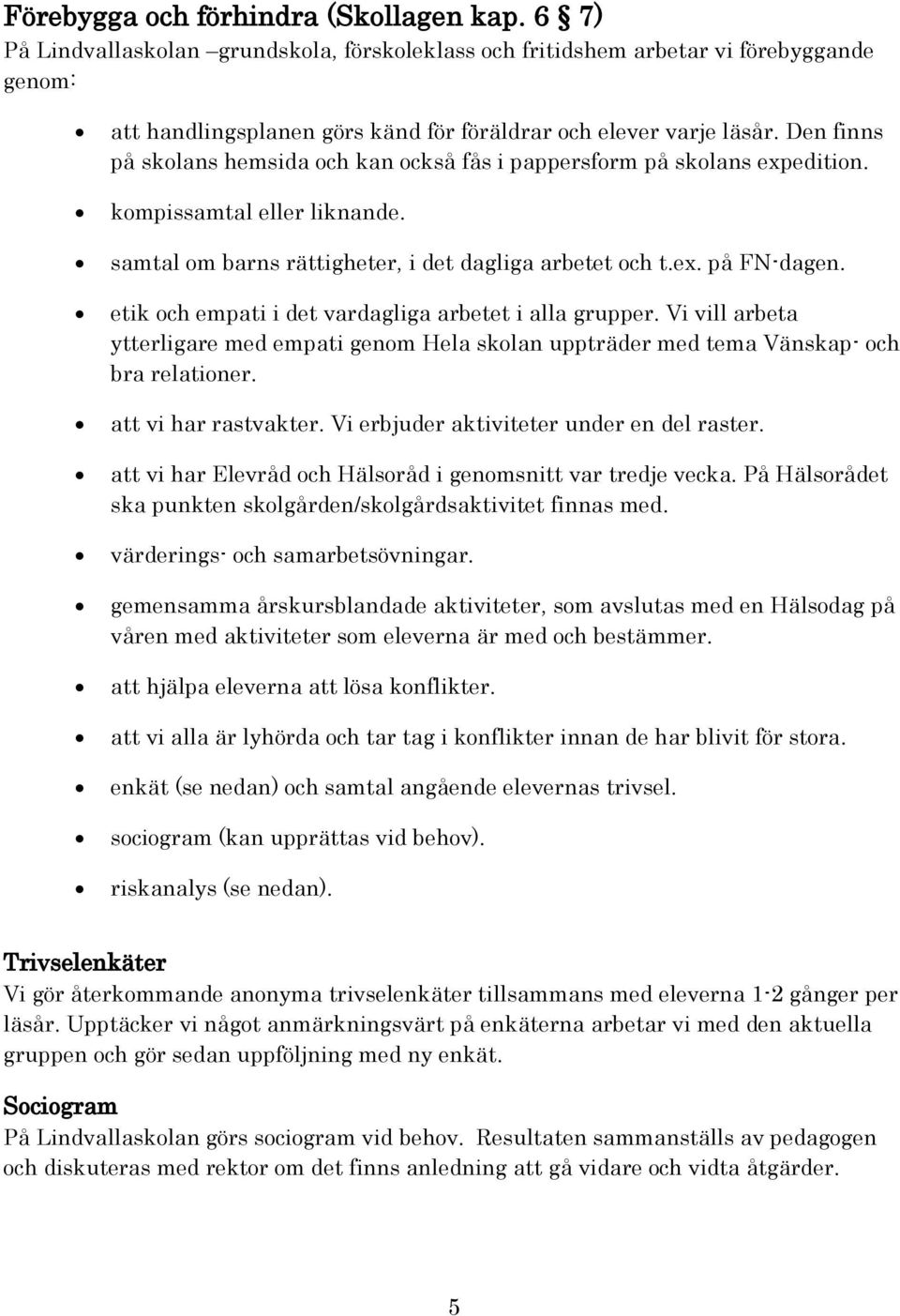 Den finns på skolans hemsida och kan också fås i pappersform på skolans expedition. kompissamtal eller liknande. samtal om barns rättigheter, i det dagliga arbetet och t.ex. på FN-dagen.