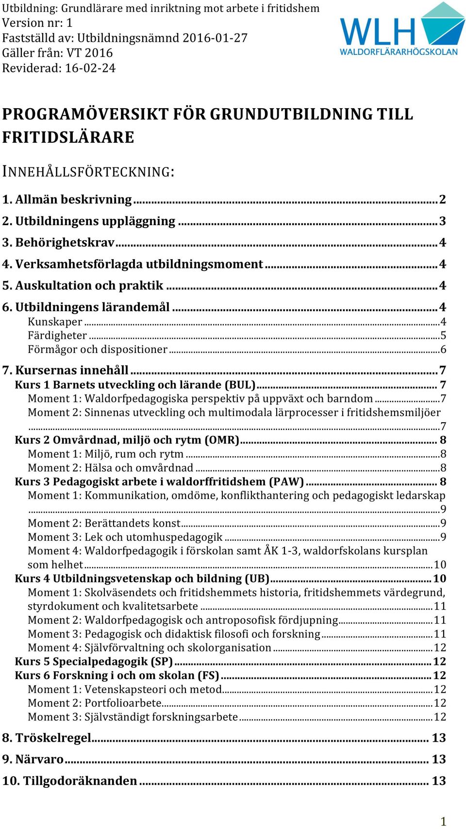 .. 7 Kurs 1 Barnets utveckling och lärande (BUL)... 7 Moment 1: Waldorfpedagogiska perspektiv på uppväxt och barndom... 7 Moment 2: Sinnenas utveckling och multimodala lärprocesser i fritidshemsmiljöer.
