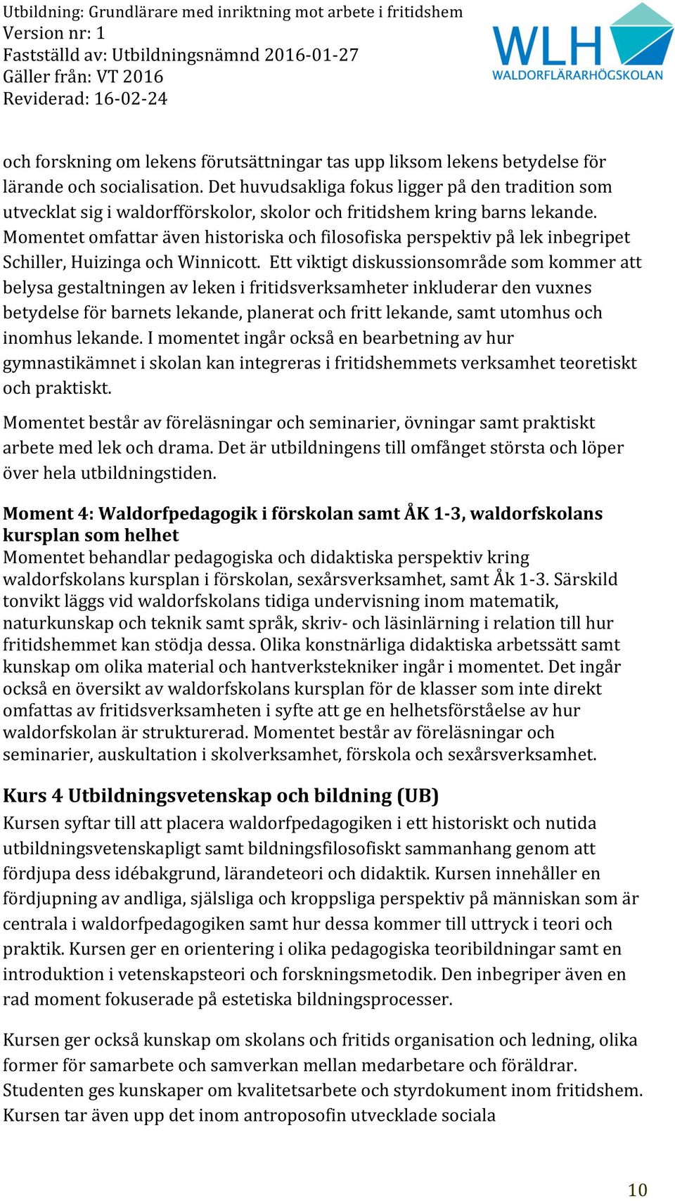 Momentet omfattar även historiska och filosofiska perspektiv på lek inbegripet Schiller, Huizinga och Winnicott.