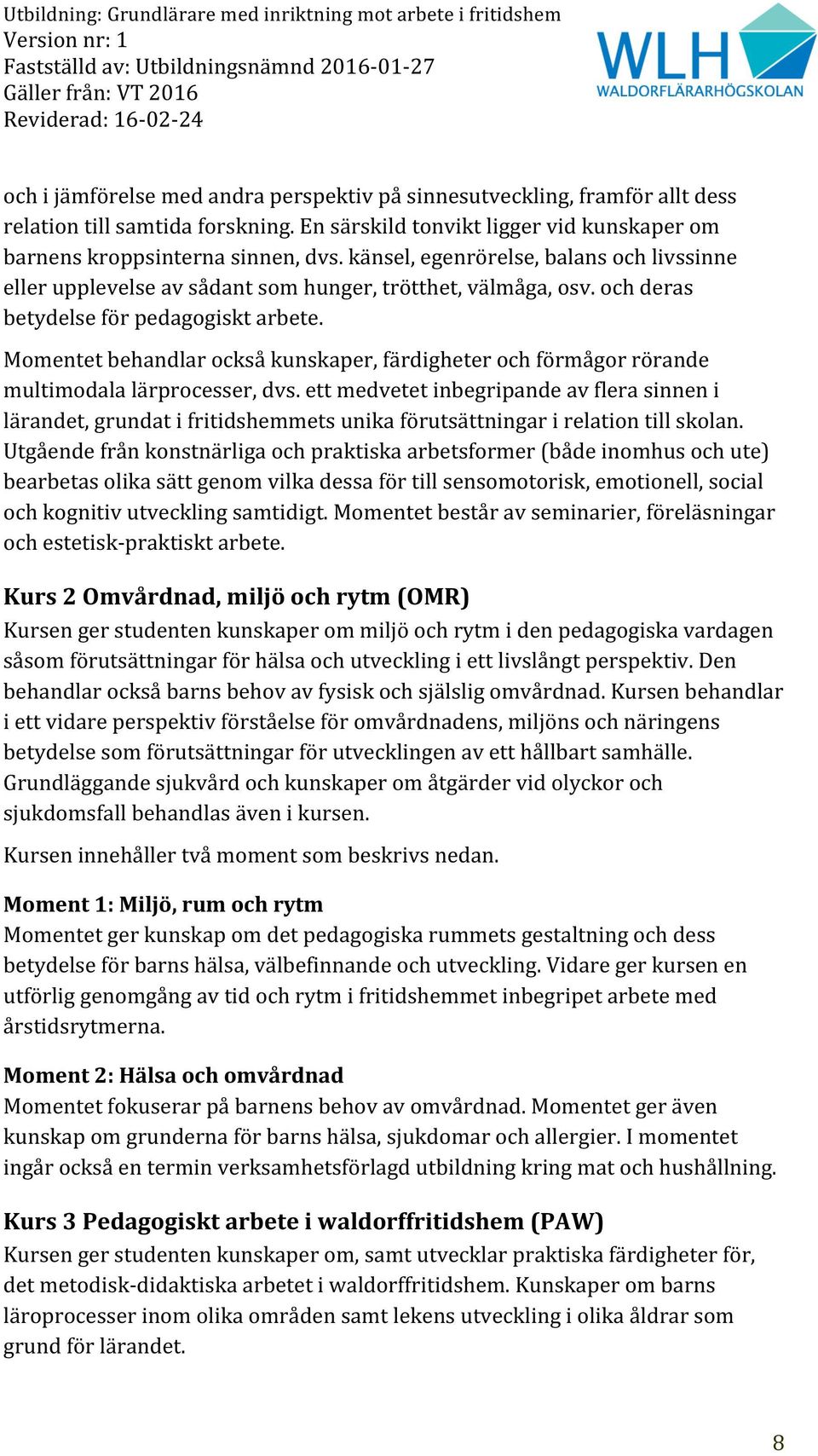 Momentet behandlar också kunskaper, färdigheter och förmågor rörande multimodala lärprocesser, dvs.