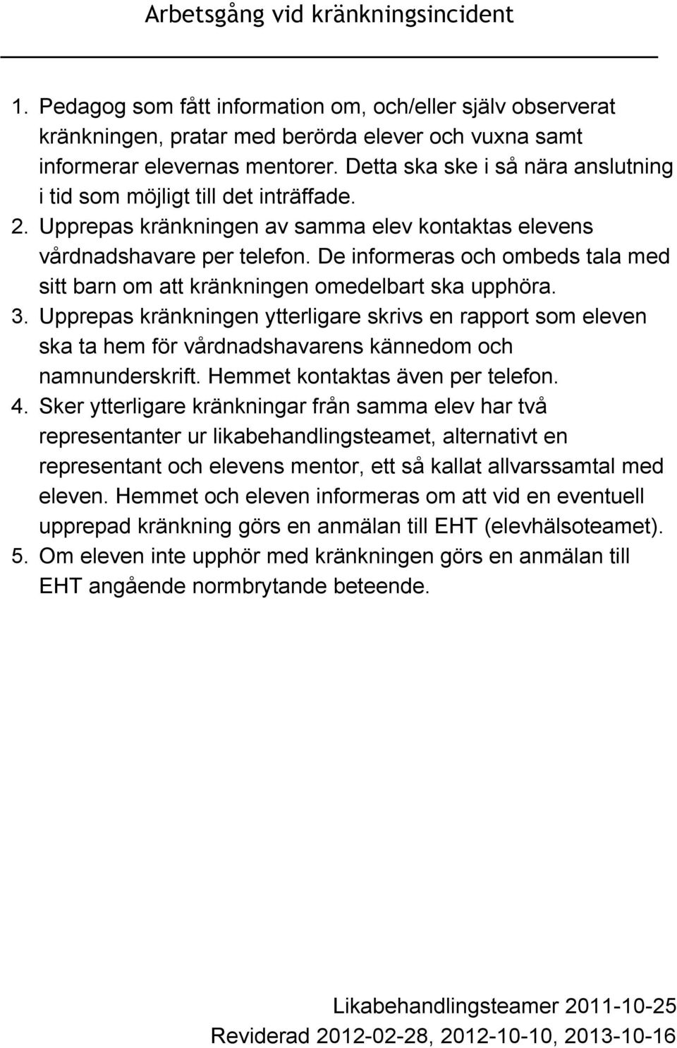 De informeras och ombeds tala med sitt barn om att kränkningen omedelbart ska upphöra. 3.