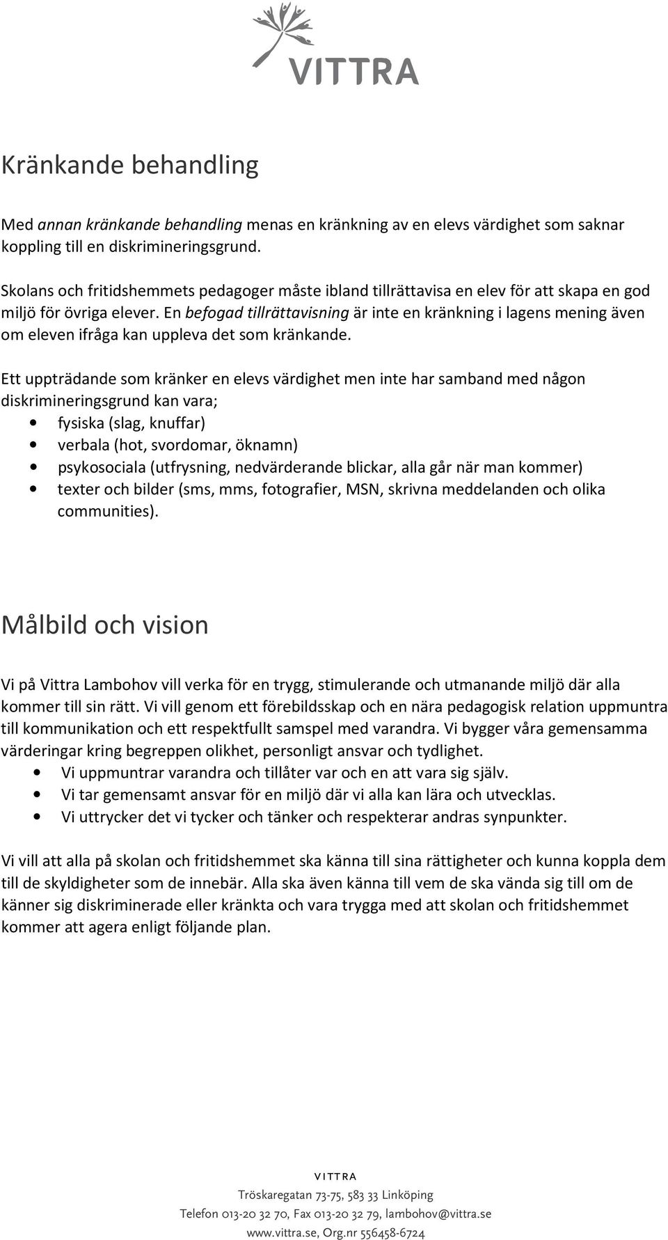 En befogad tillrättavisning är inte en kränkning i lagens mening även om eleven ifråga kan uppleva det som kränkande.