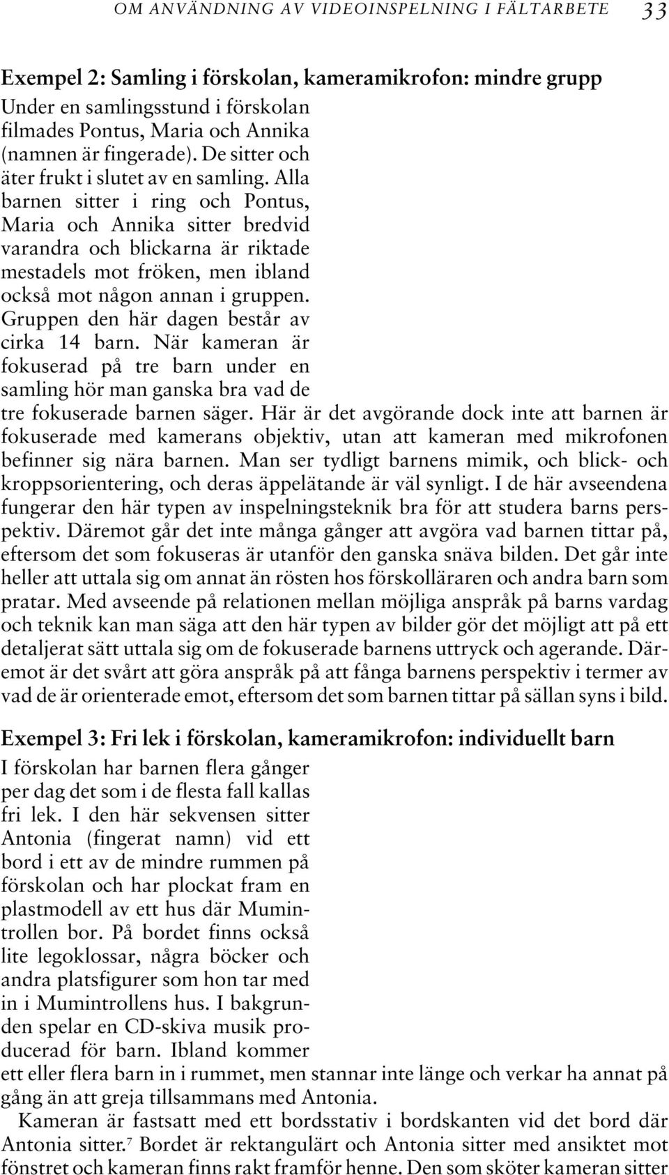 Alla barnen sitter i ring och Pontus, Maria och Annika sitter bredvid varandra och blickarna är riktade mestadels mot fröken, men ibland också mot någon annan i gruppen.