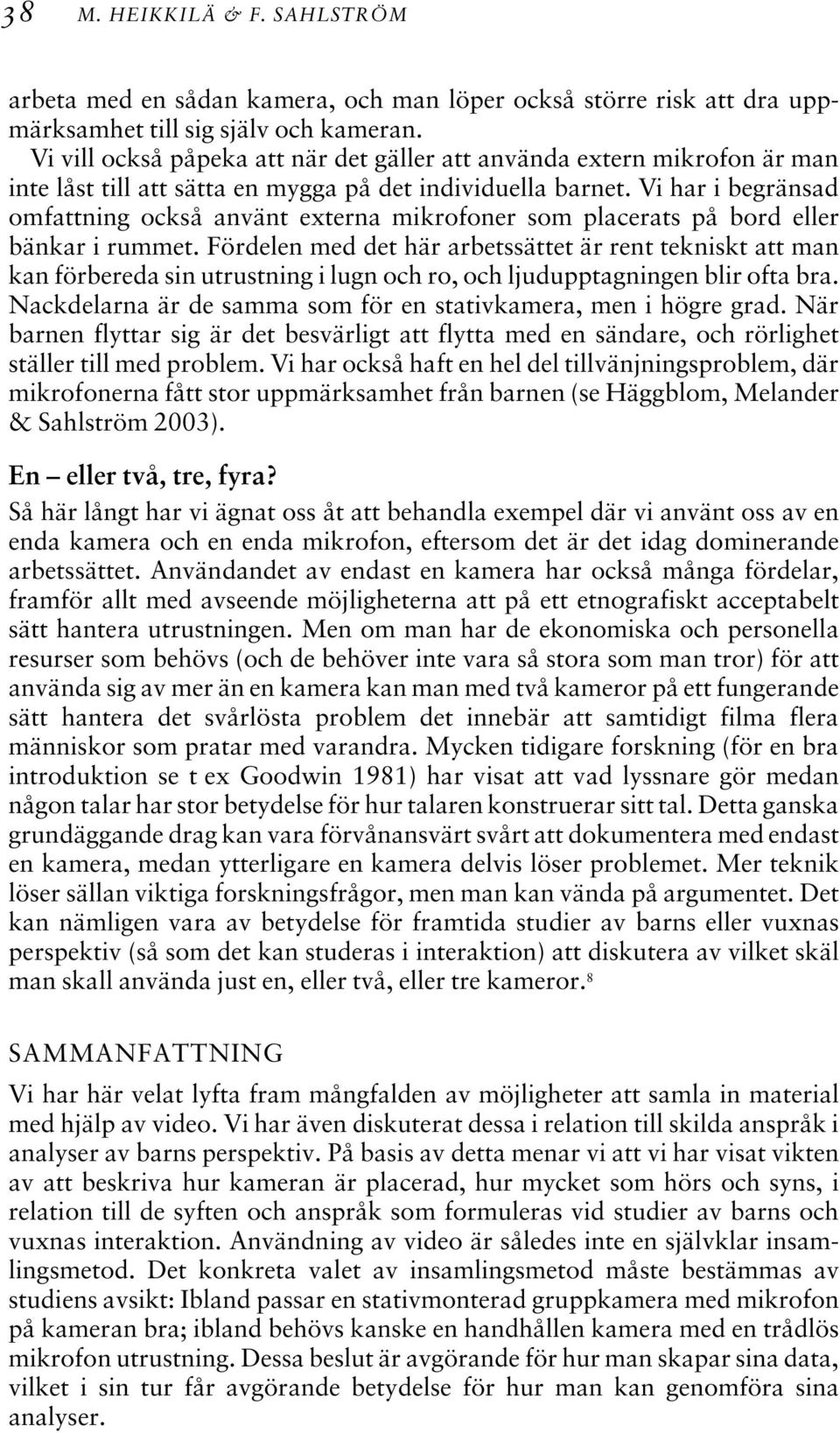 Vi har i begränsad omfattning också använt externa mikrofoner som placerats på bord eller bänkar i rummet.