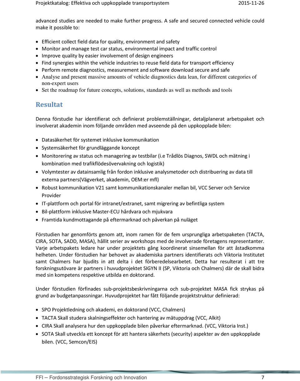 control Improve quality by easier involvement of design engineers Find synergies within the vehicle industries to reuse field data for transport efficiency Perform remote diagnostics, measurement and