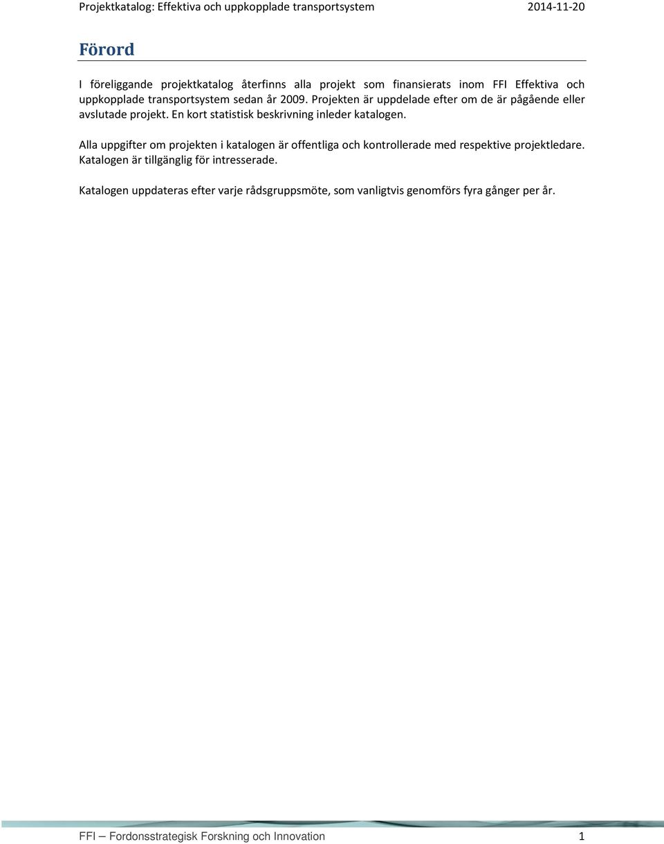 En kort statistisk beskrivning inleder katalogen. Alla uppgifter om projekten i katalogen är offentliga och kontrollerade med respektive projektledare.