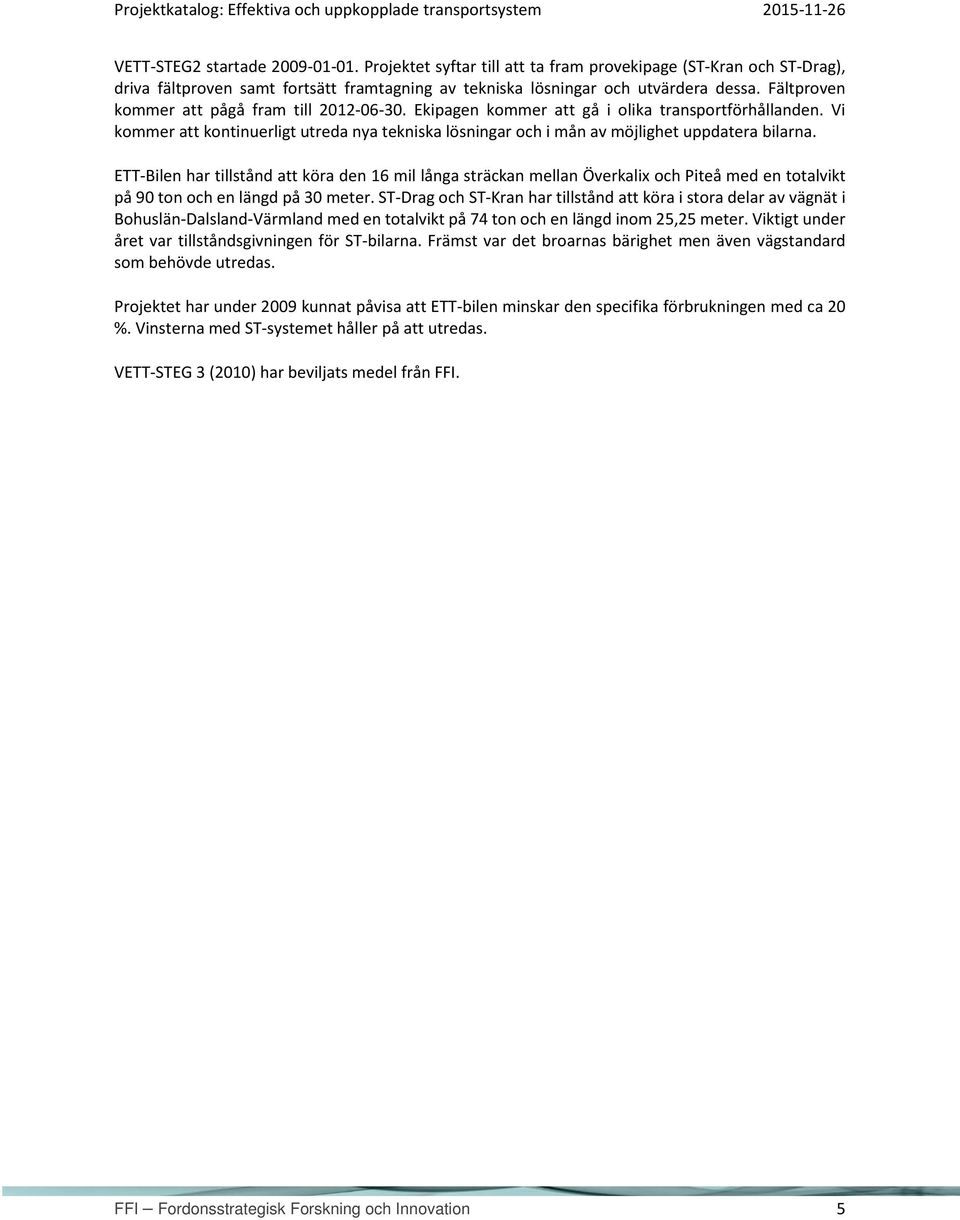 Vi kommer att kontinuerligt utreda nya tekniska lösningar och i mån av möjlighet uppdatera bilarna.