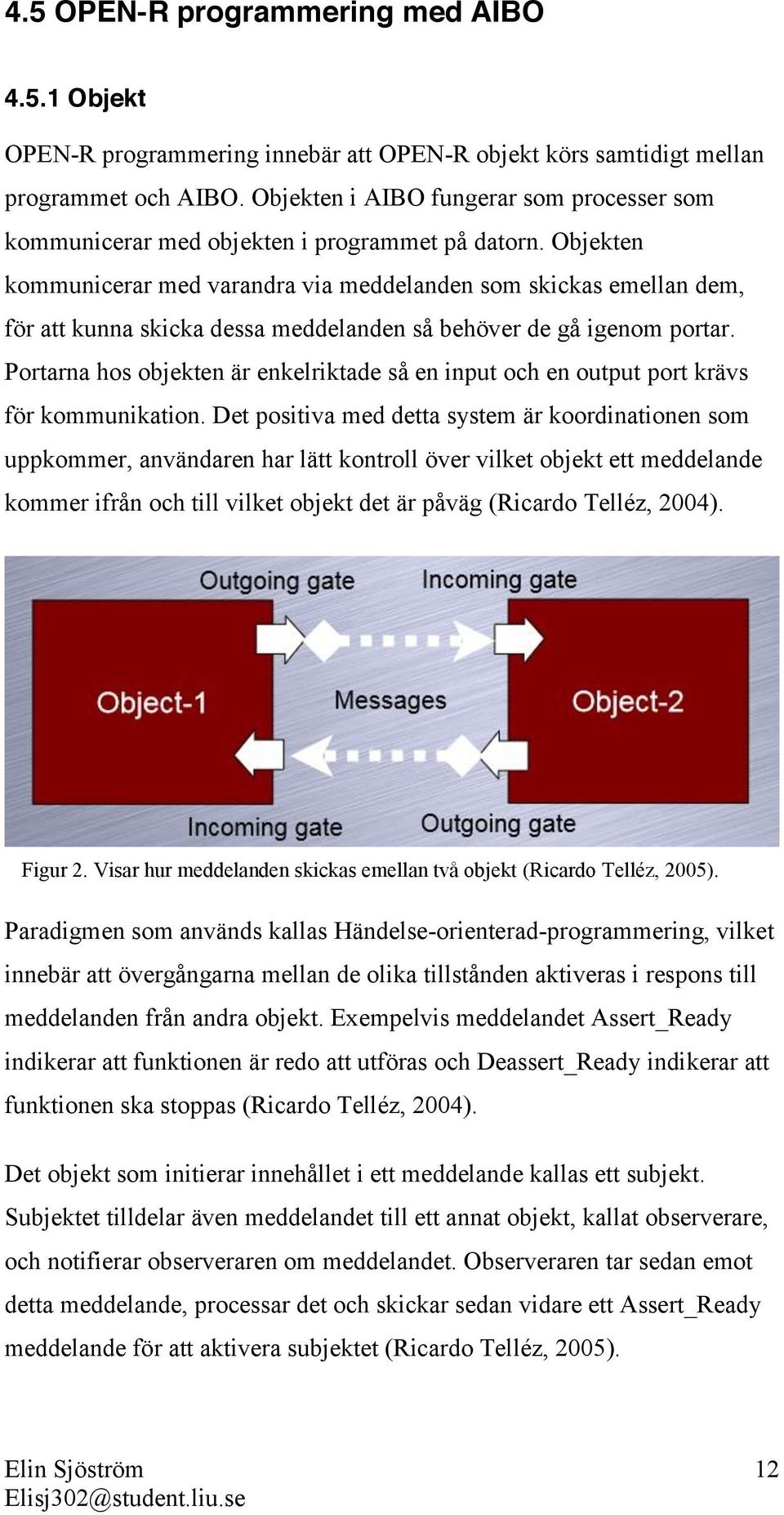 Objekten kommunicerar med varandra via meddelanden som skickas emellan dem, för att kunna skicka dessa meddelanden så behöver de gå igenom portar.