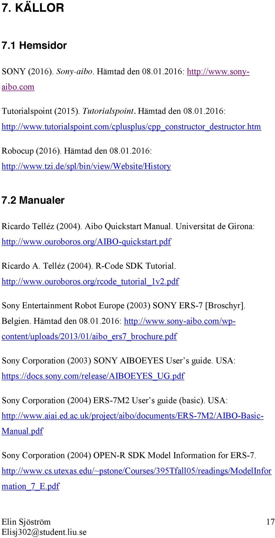 Universitat de Girona: http://www.ouroboros.org/aibo-quickstart.pdf Ricardo A. Telléz (2004). R-Code SDK Tutorial. http://www.ouroboros.org/rcode_tutorial_1v2.