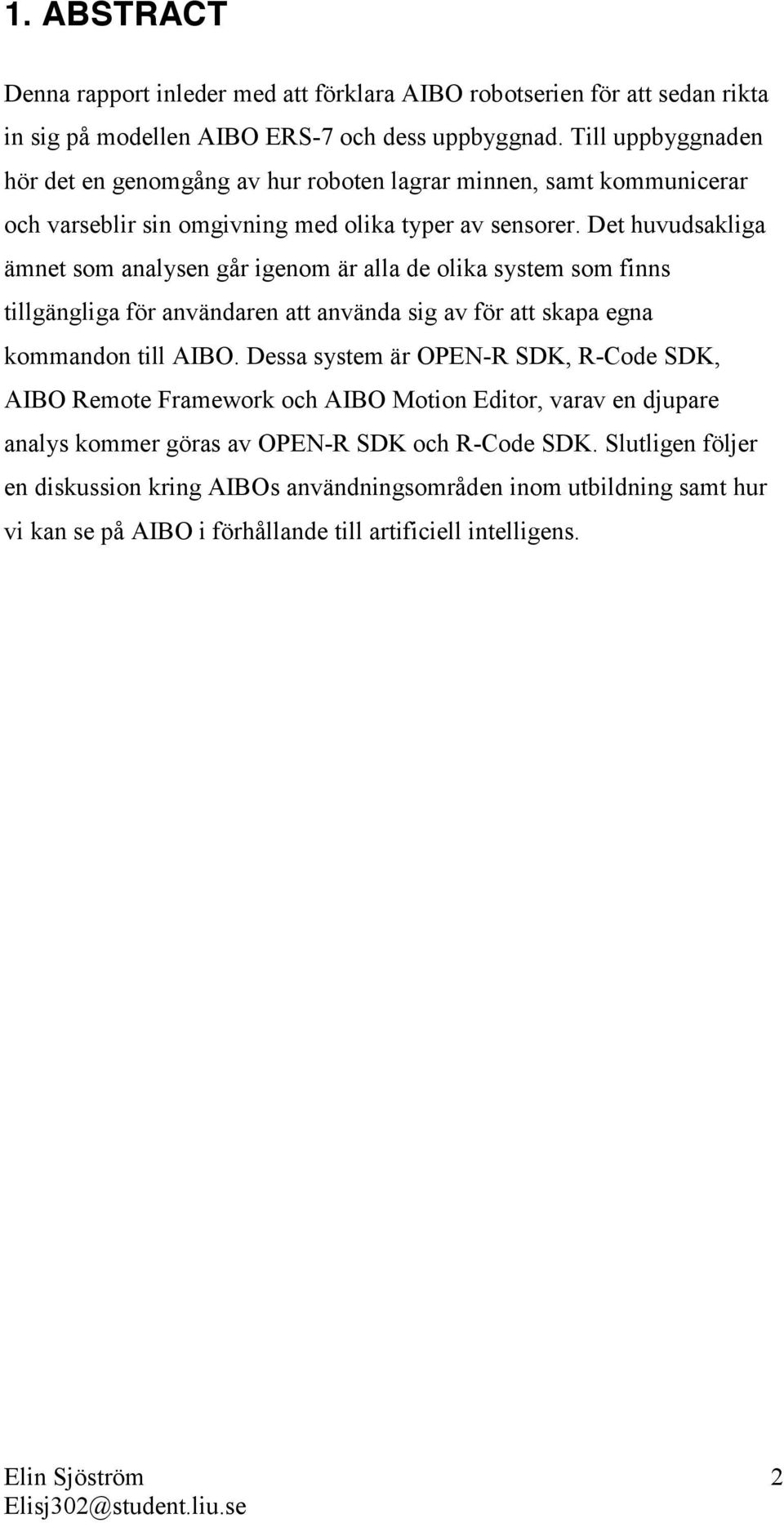 Det huvudsakliga ämnet som analysen går igenom är alla de olika system som finns tillgängliga för användaren att använda sig av för att skapa egna kommandon till AIBO.