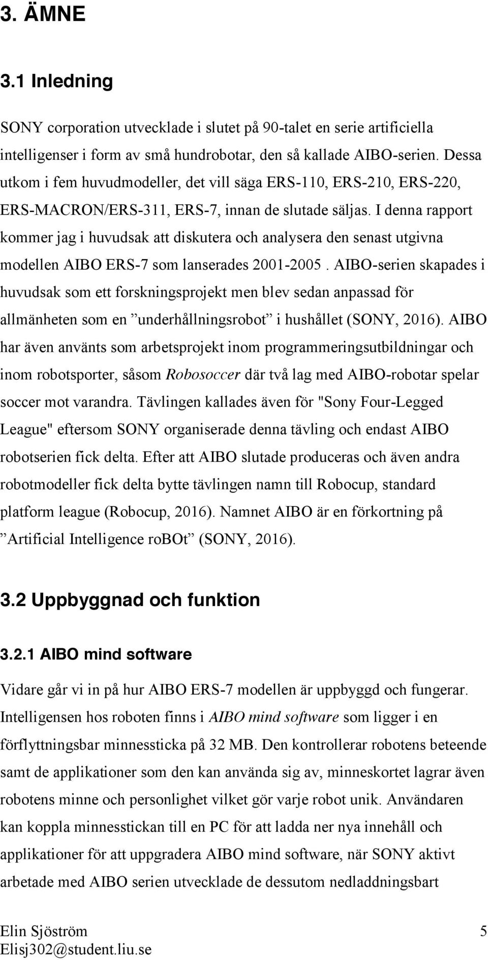 I denna rapport kommer jag i huvudsak att diskutera och analysera den senast utgivna modellen AIBO ERS-7 som lanserades 2001-2005.