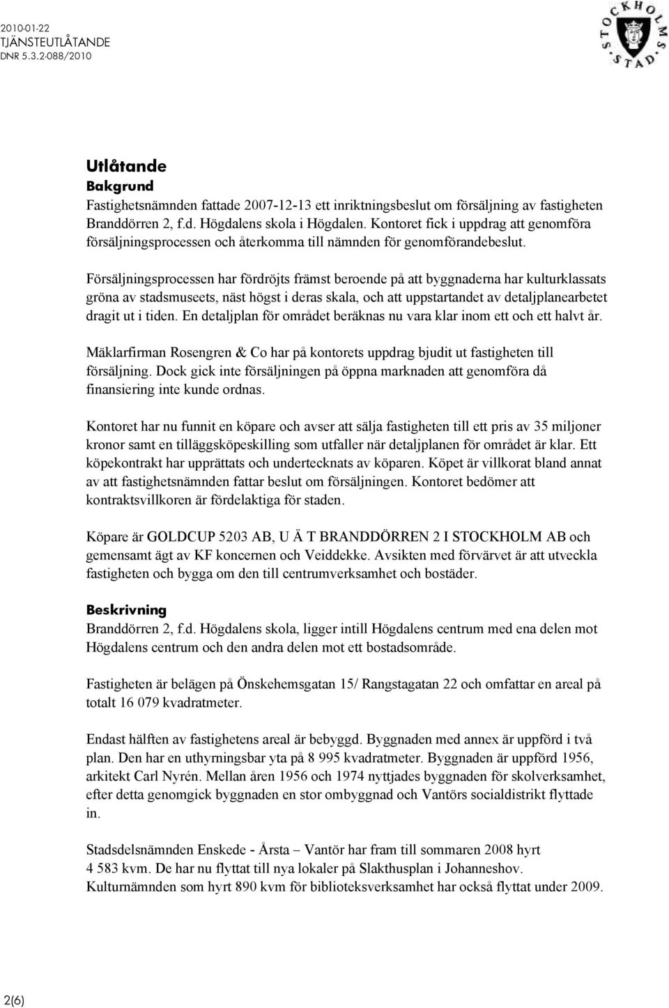 Försäljningsprocessen har fördröjts främst beroende på att byggnaderna har kulturklassats gröna av stadsmuseets, näst högst i deras skala, och att uppstartandet av detaljplanearbetet dragit ut i