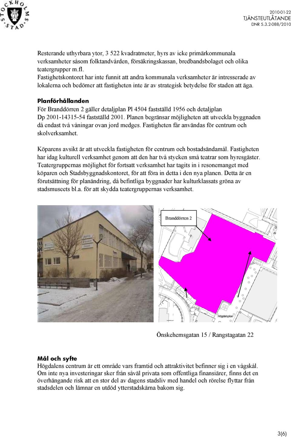 Planförhållanden För Branddörren 2 gäller detaljplan Pl 4504 fastställd 1956 och detaljplan Dp 2001-14315-54 fastställd 2001.