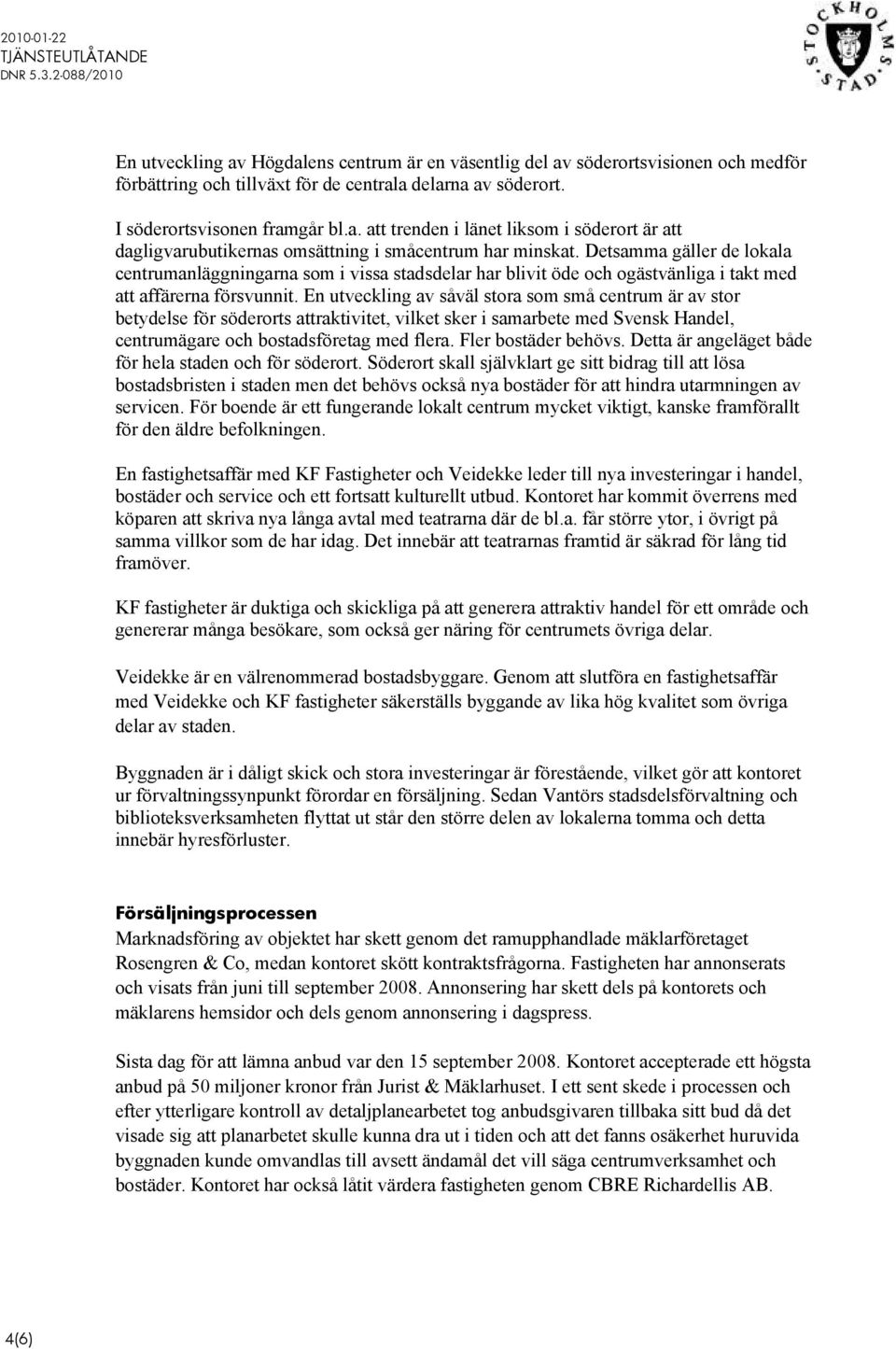 En utveckling av såväl stora som små centrum är av stor betydelse för söderorts attraktivitet, vilket sker i samarbete med Svensk Handel, centrumägare och bostadsföretag med flera.