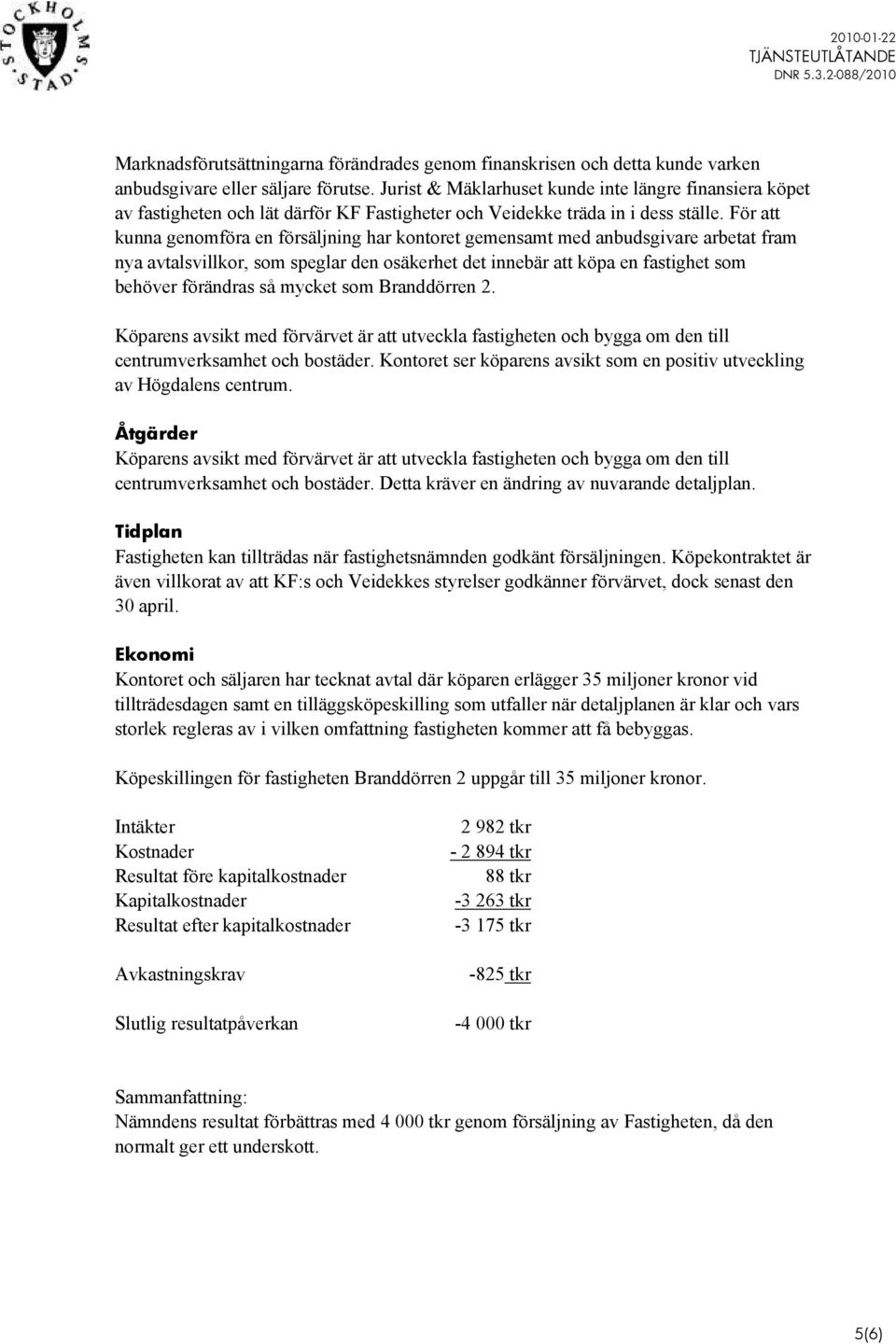 För att kunna genomföra en försäljning har kontoret gemensamt med anbudsgivare arbetat fram nya avtalsvillkor, som speglar den osäkerhet det innebär att köpa en fastighet som behöver förändras så
