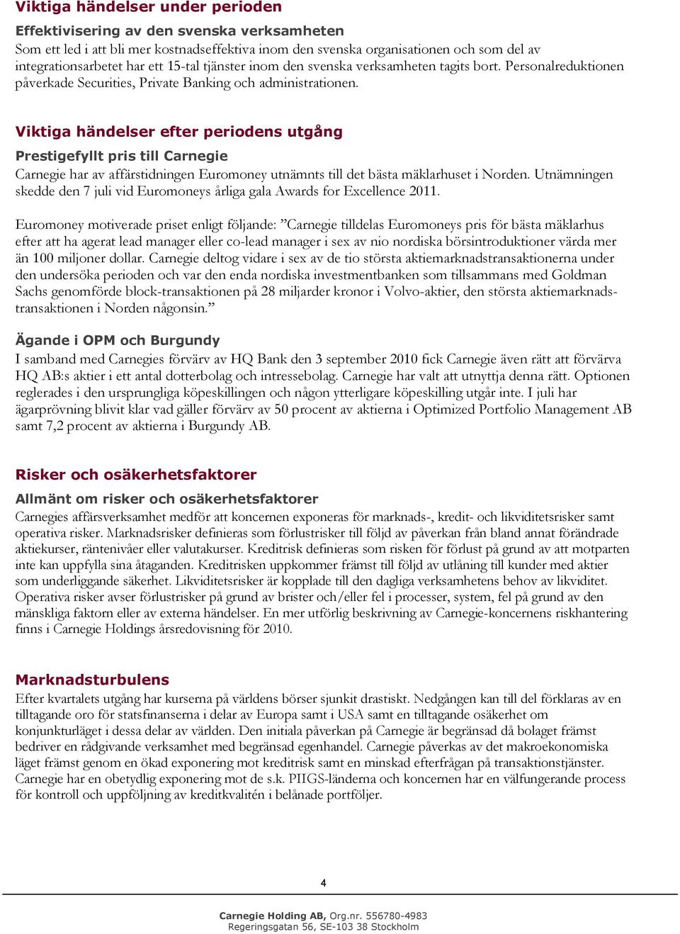Viktiga händelser efter peridens utgång Prestigefyllt pris till Carnegie Carnegie har av affärstidningen Eurmney utnämnts till det bästa mäklarhuset i Nrden.