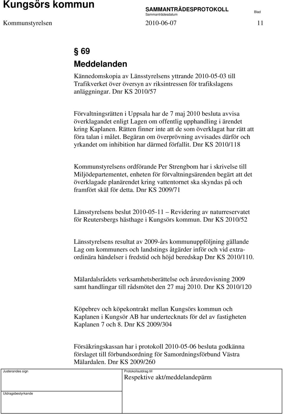 Rätten finner inte att de som överklagat har rätt att föra talan i målet. Begäran om överprövning avvisades därför och yrkandet om inhibition har därmed förfallit.