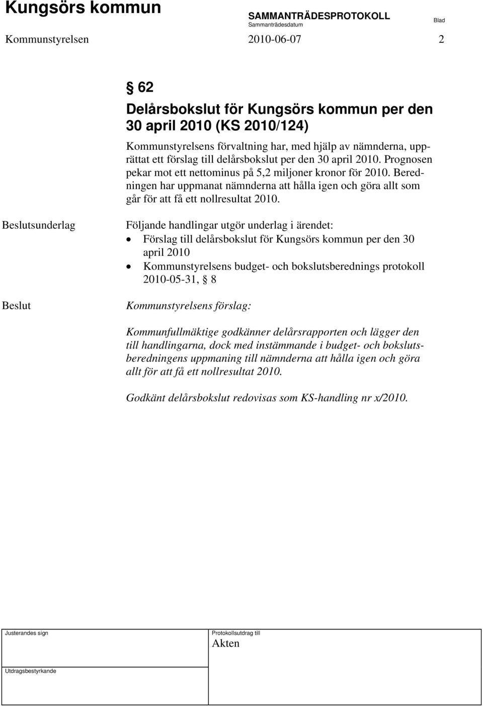 Beredningen har uppmanat nämnderna att hålla igen och göra allt som går för att få ett nollresultat 2010.