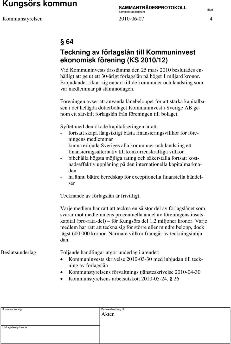 Föreningen avser att använda lånebeloppet för att stärka kapitalbasen i det helägda dotterbolaget Kommuninvest i Sverige AB genom ett särskilt förlagslån från föreningen till bolaget.