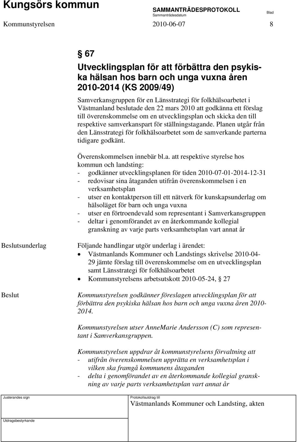 Planen utgår från den Länsstrategi för folkhälsoarbetet som de samverkande parterna tidigare godkänt. Överenskommelsen innebär bl.a. att respektive styrelse hos kommun och landsting: - godkänner