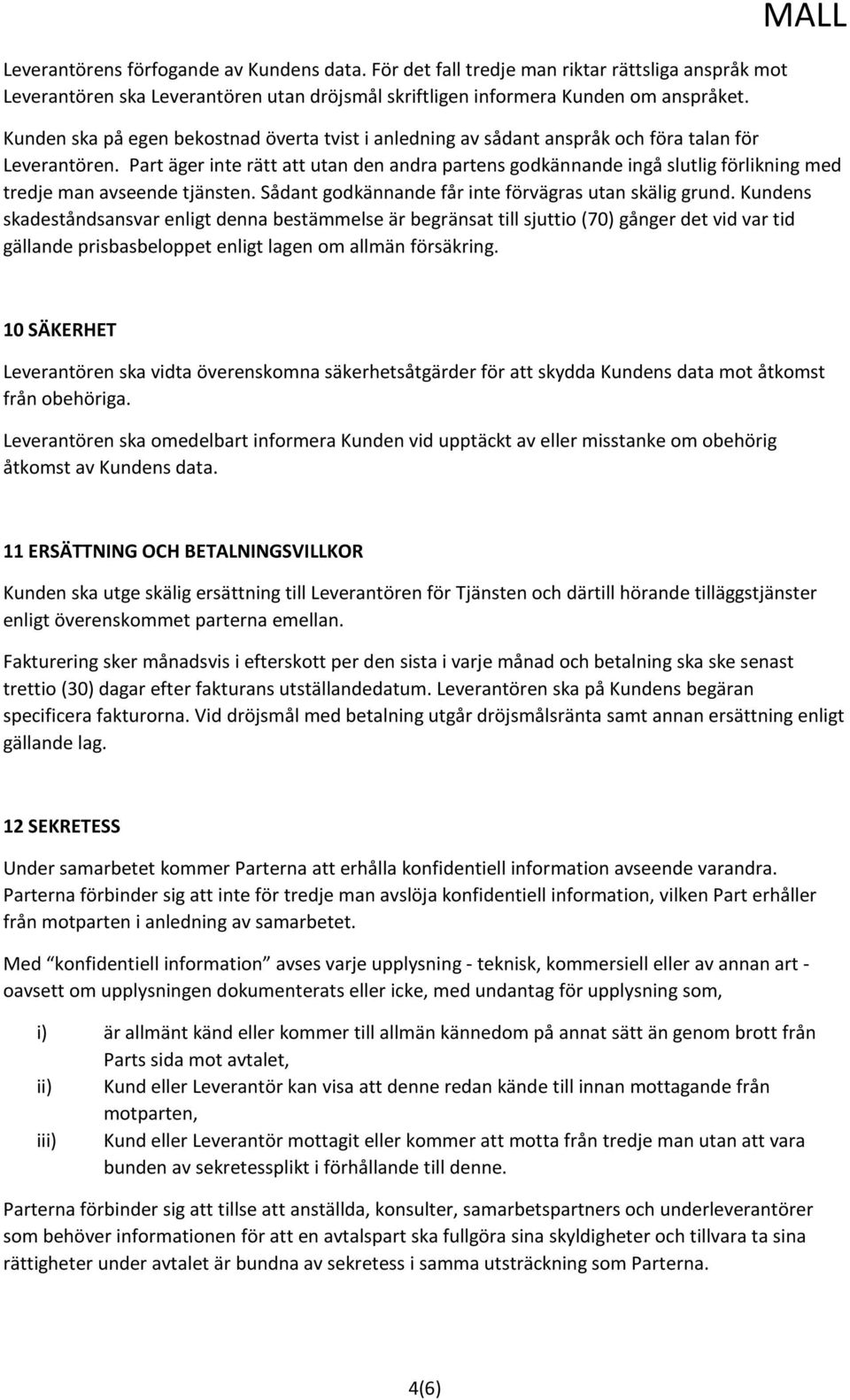 Part äger inte rätt att utan den andra partens godkännande ingå slutlig förlikning med tredje man avseende tjänsten. Sådant godkännande får inte förvägras utan skälig grund.