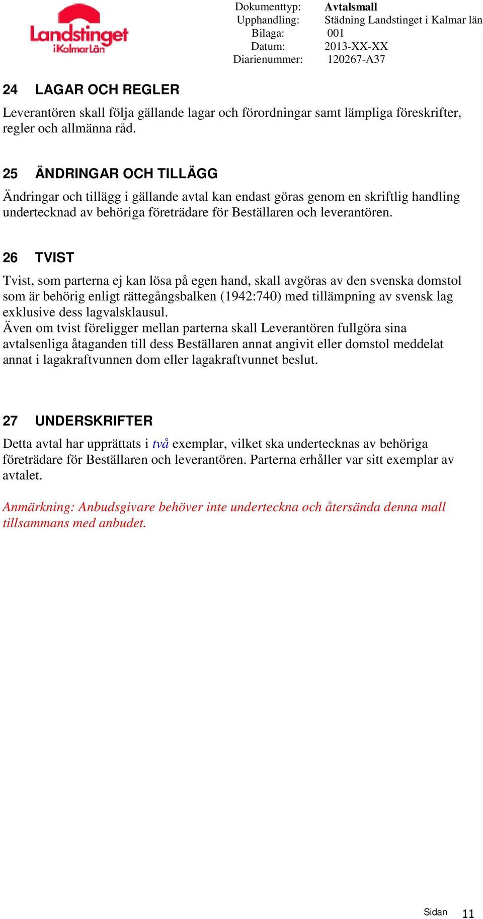 26 TVIST Tvist, som parterna ej kan lösa på egen hand, skall avgöras av den svenska domstol som är behörig enligt rättegångsbalken (1942:740) med tillämpning av svensk lag exklusive dess