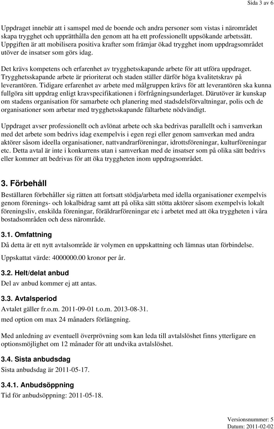 Det krävs kompetens och erfarenhet av trygghetsskapande arbete för att utföra uppdraget. Trygghetsskapande arbete är prioriterat och staden ställer därför höga kvalitetskrav på leverantören.