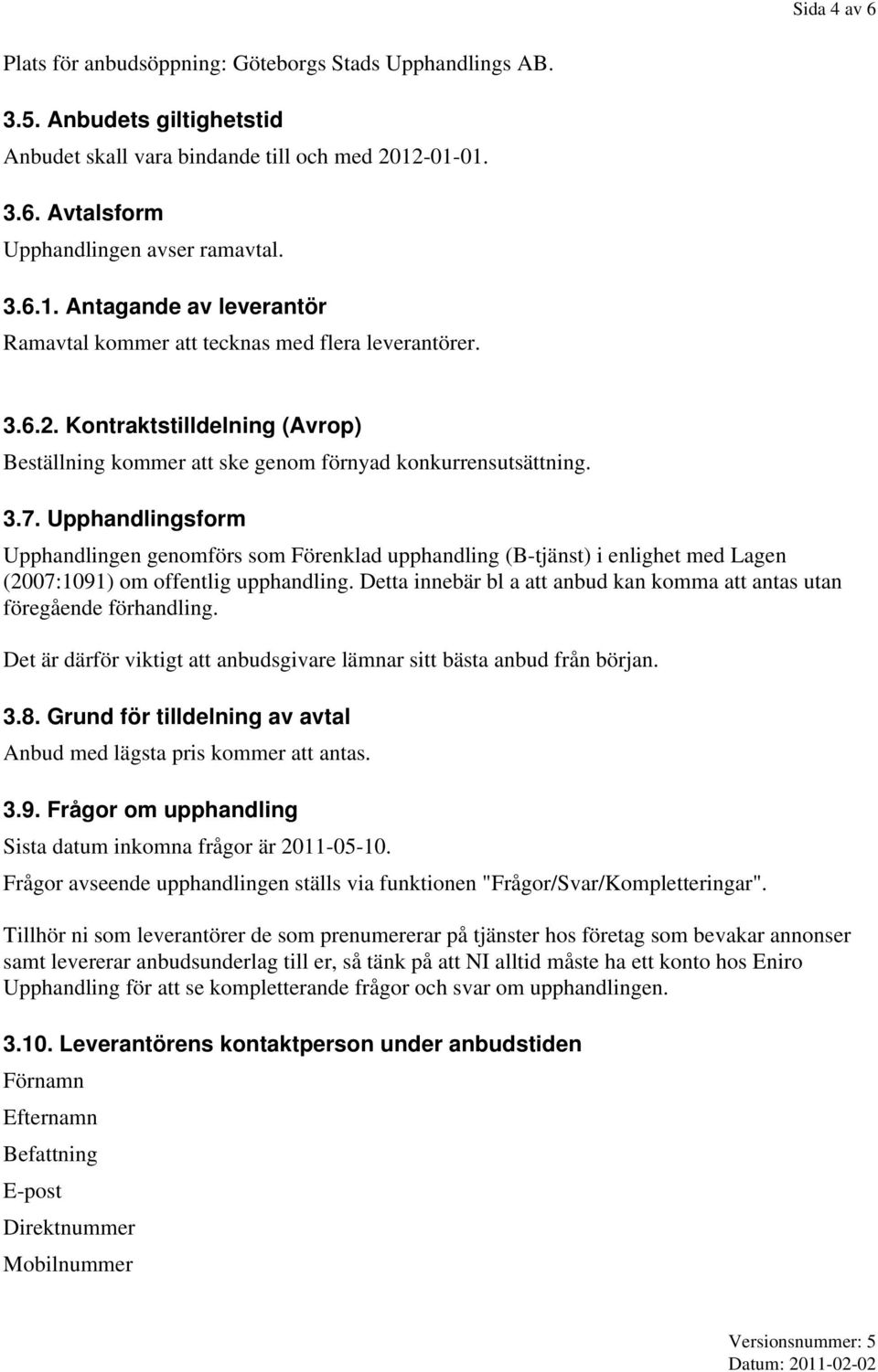 Kontraktstilldelning (Avrop) Beställning kommer att ske genom förnyad konkurrensutsättning. 3.7.