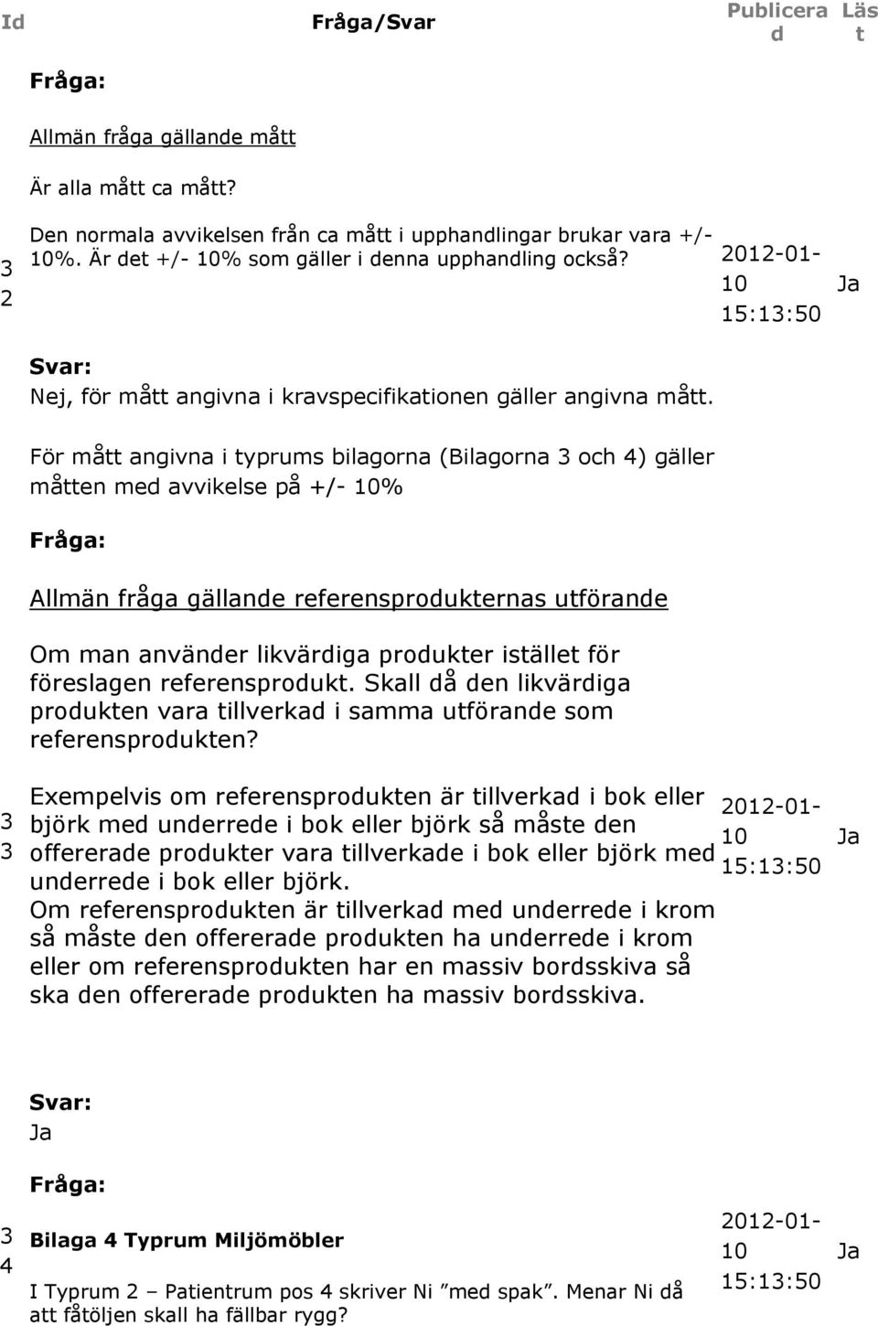 0 5::50 För må angivna i yprums bilagorna (Bilagorna och 4) gäller måen me avvikelse på +/- 0% Allmän fråga gällane referensproukernas uförane Om man använer likväriga prouker isälle för föreslagen