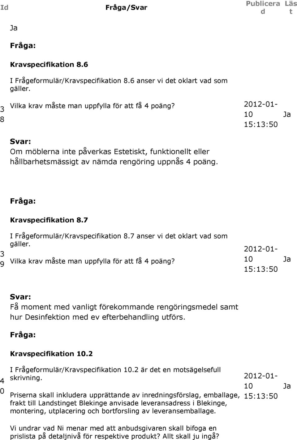 Vilka krav måse man uppfylla för a få 4 poäng? 0 5::50 Få momen me vanlig förekommane rengöringsmeel sam hur Desinfekion me ev eferbehanling uförs. Kravspecifikaion 0.