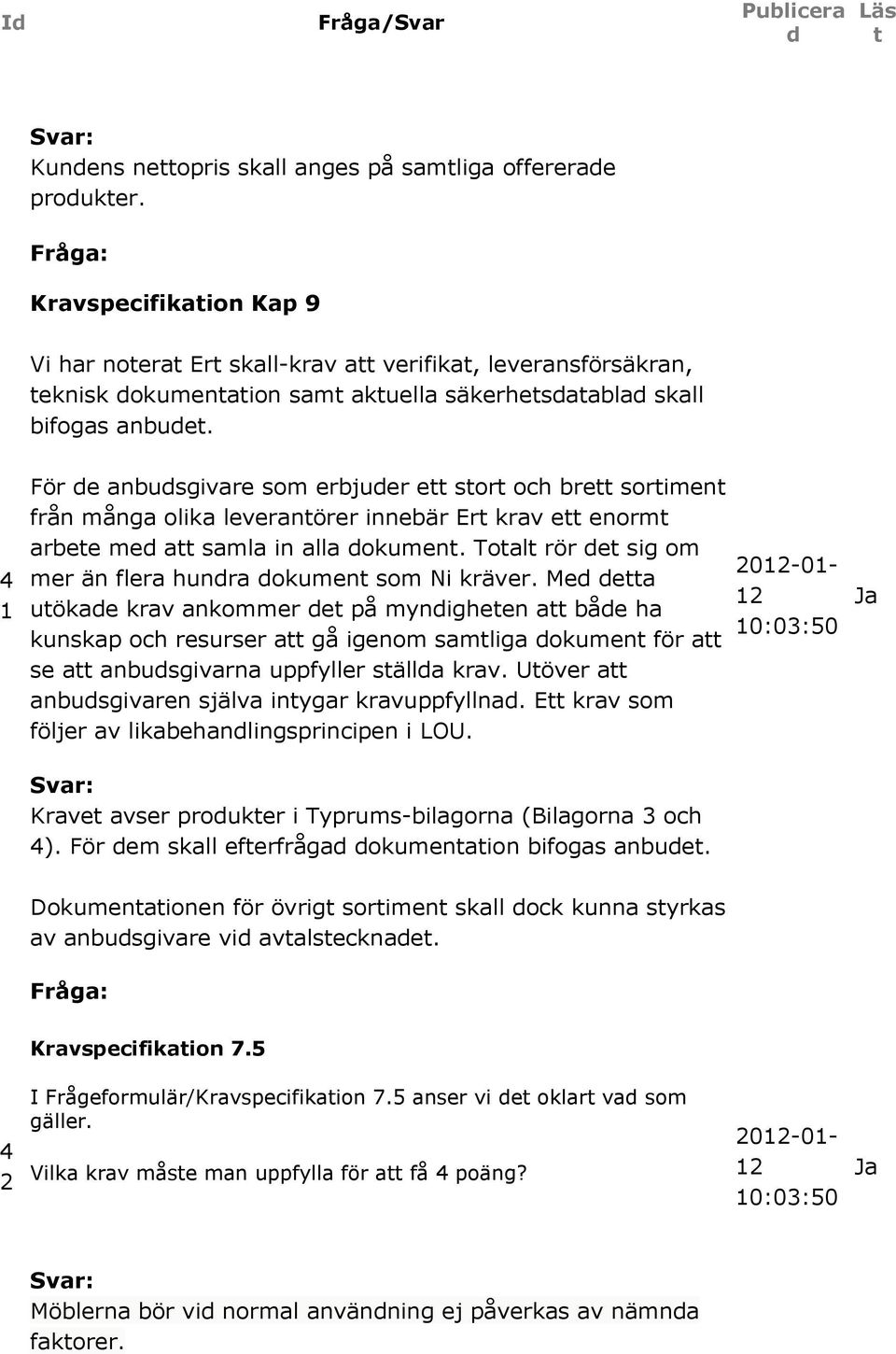 4 För e anbusgivare som erbjuer e sor och bre sorimen från många olika leveranörer innebär Er krav e enorm arbee me a samla in alla okumen. Toal rör e sig om mer än flera hunra okumen som Ni kräver.