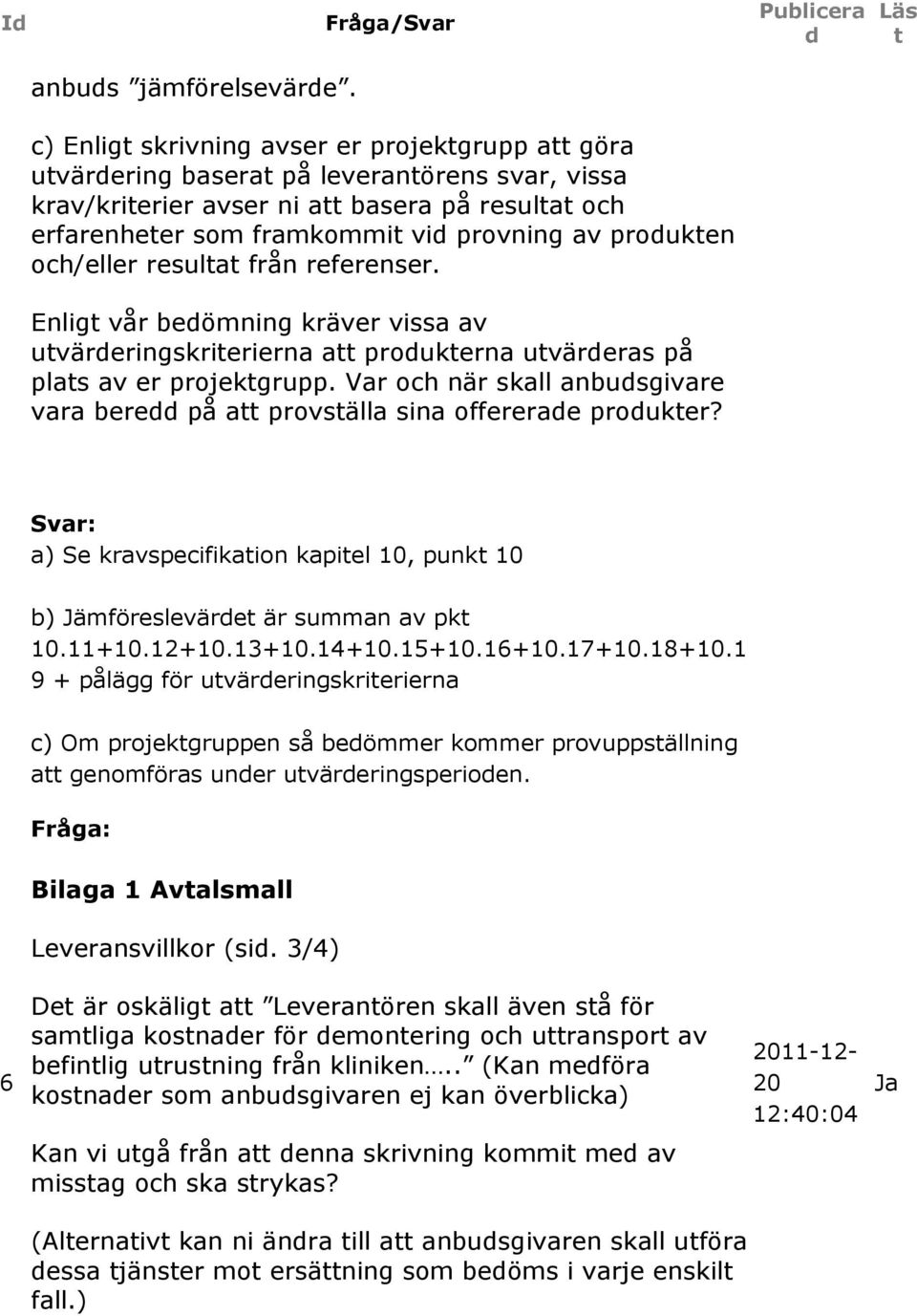 resula från referenser. Enlig vår beömning kräver vissa av uväreringskrierierna a proukerna uväreras på plas av er projekgrupp.