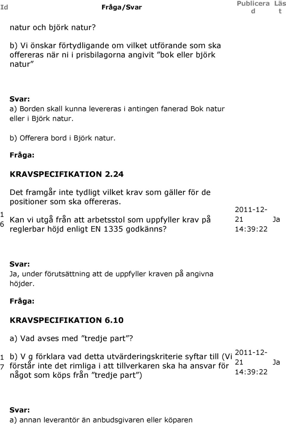 naur. b) Offerera bor i Björk naur. KRAVSPECIFIKATION.4 6 De framgår ine ylig vilke krav som gäller för e posiioner som ska offereras.