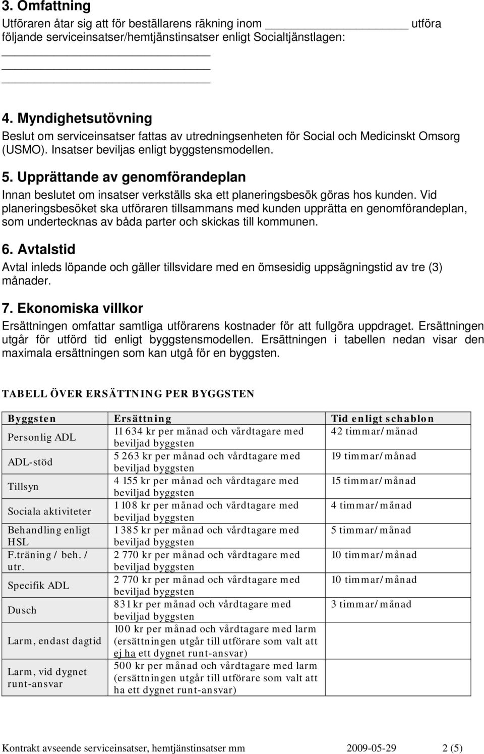 Upprättande av genomförandeplan Innan beslutet om insatser verkställs ska ett planeringsbesök göras hos kunden.